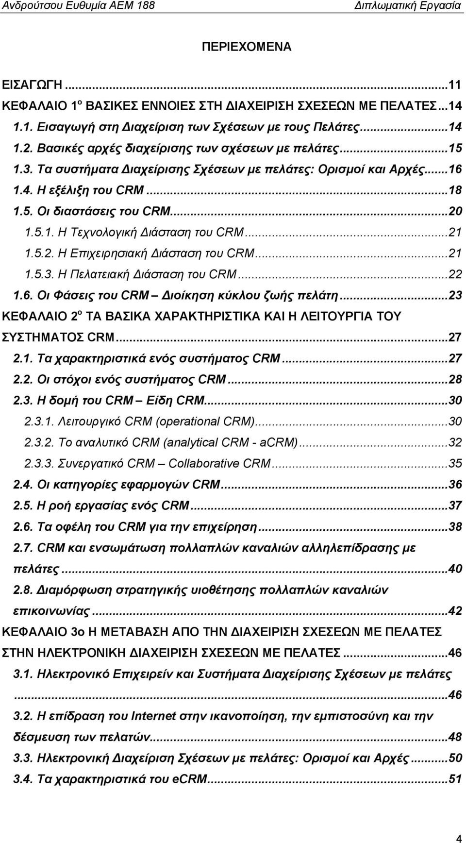 ..21 1.5.2. Η Επιχειρησιακή ιάσταση του CRM...21 1.5.3. Η Πελατειακή ιάσταση του CRM...22 1.6. Οι Φάσεις του CRM ιοίκηση κύκλου ζωής πελάτη.