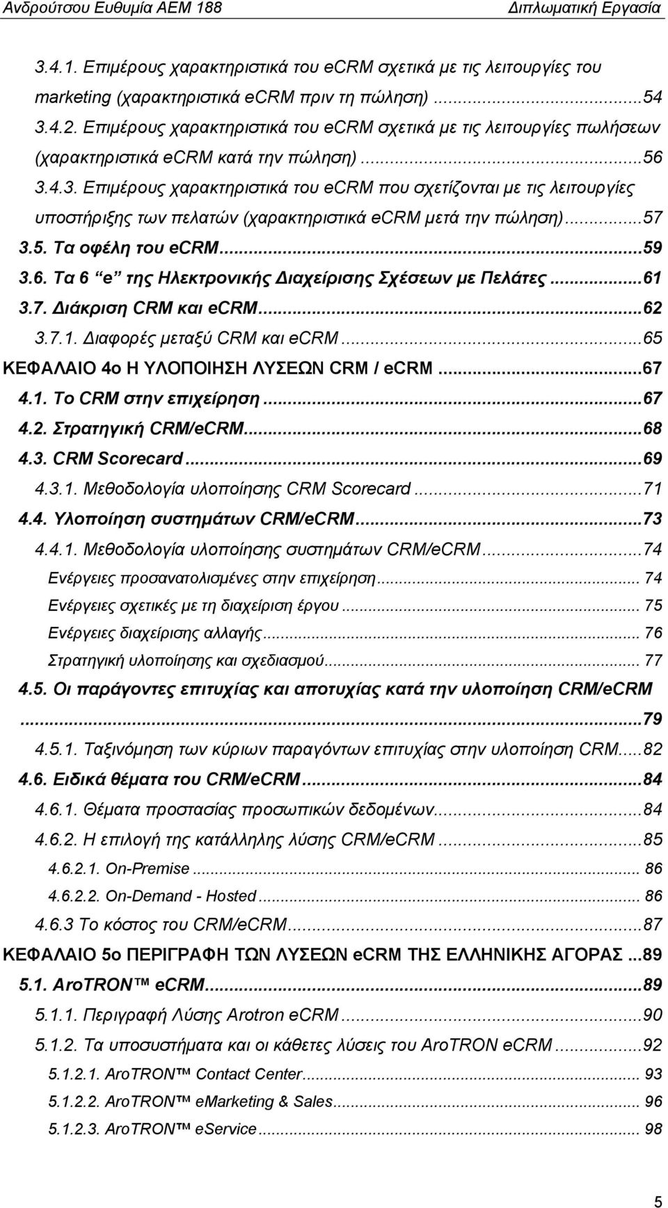 4.3. Επιμέρους χαρακτηριστικά του ecrm που σχετίζονται με τις λειτουργίες υποστήριξης των πελατών (χαρακτηριστικά ecrm μετά την πώληση)...57 3.5. Τα οφέλη του ecrm...59 3.6.