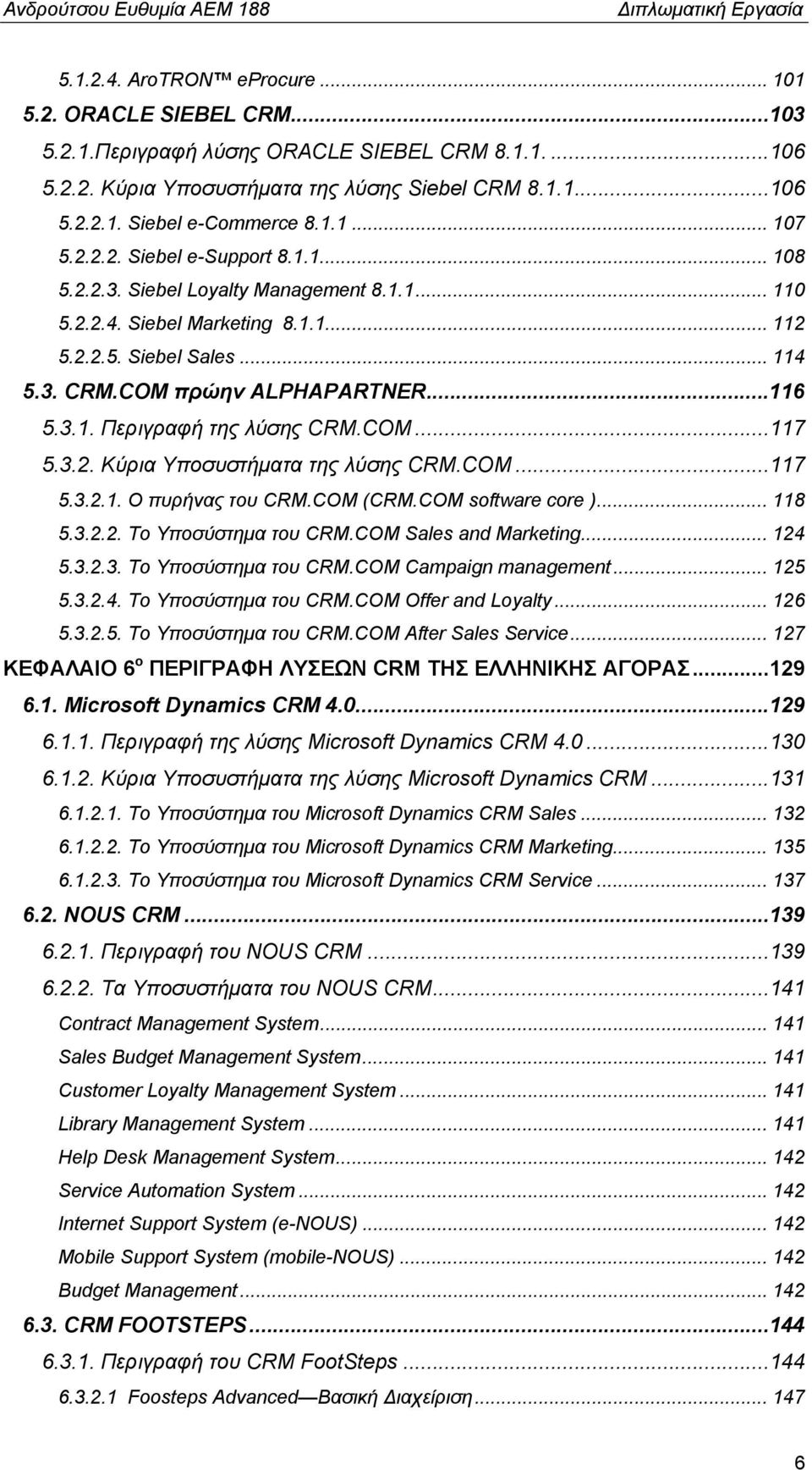 ..116 5.3.1. Περιγραφή της λύσης CRM.COM...117 5.3.2. Κύρια Υποσυστήματα της λύσης CRM.COM...117 5.3.2.1. Ο πυρήνας του CRM.COM (CRM.COM software core )... 118 5.3.2.2. Το Υποσύστημα του CRM.