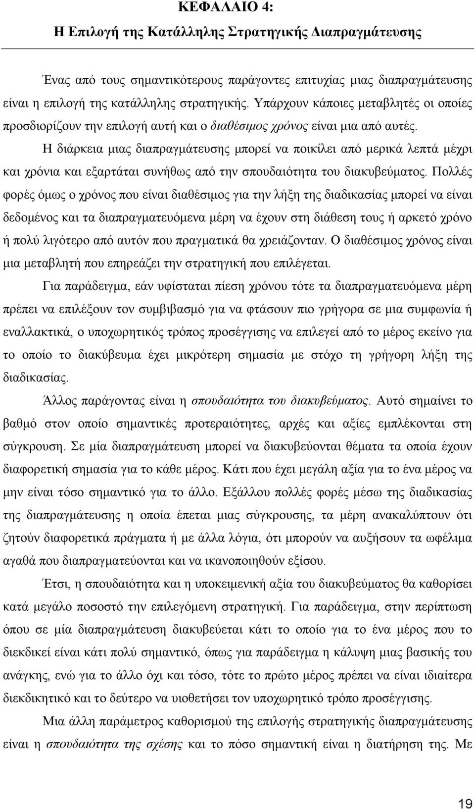 Ζ δηάξθεηα κηαο δηαπξαγκάηεπζεο κπνξεί λα πνηθίιεη απφ κεξηθά ιεπηά κέρξη θαη ρξφληα θαη εμαξηάηαη ζπλήζσο απφ ηελ ζπνπδαηφηεηα ηνπ δηαθπβεχκαηνο.