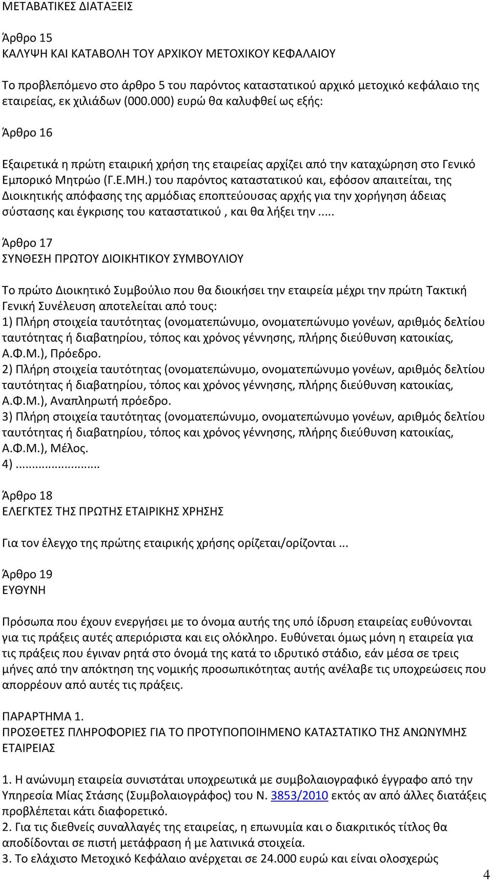 ) του παρόντος καταστατικού και, εφόσον απαιτείται, της Διοικητικής απόφασης της αρμόδιας εποπτεύουσας αρχής για την χορήγηση άδειας σύστασης και έγκρισης του καταστατικού, και θα λήξει την.