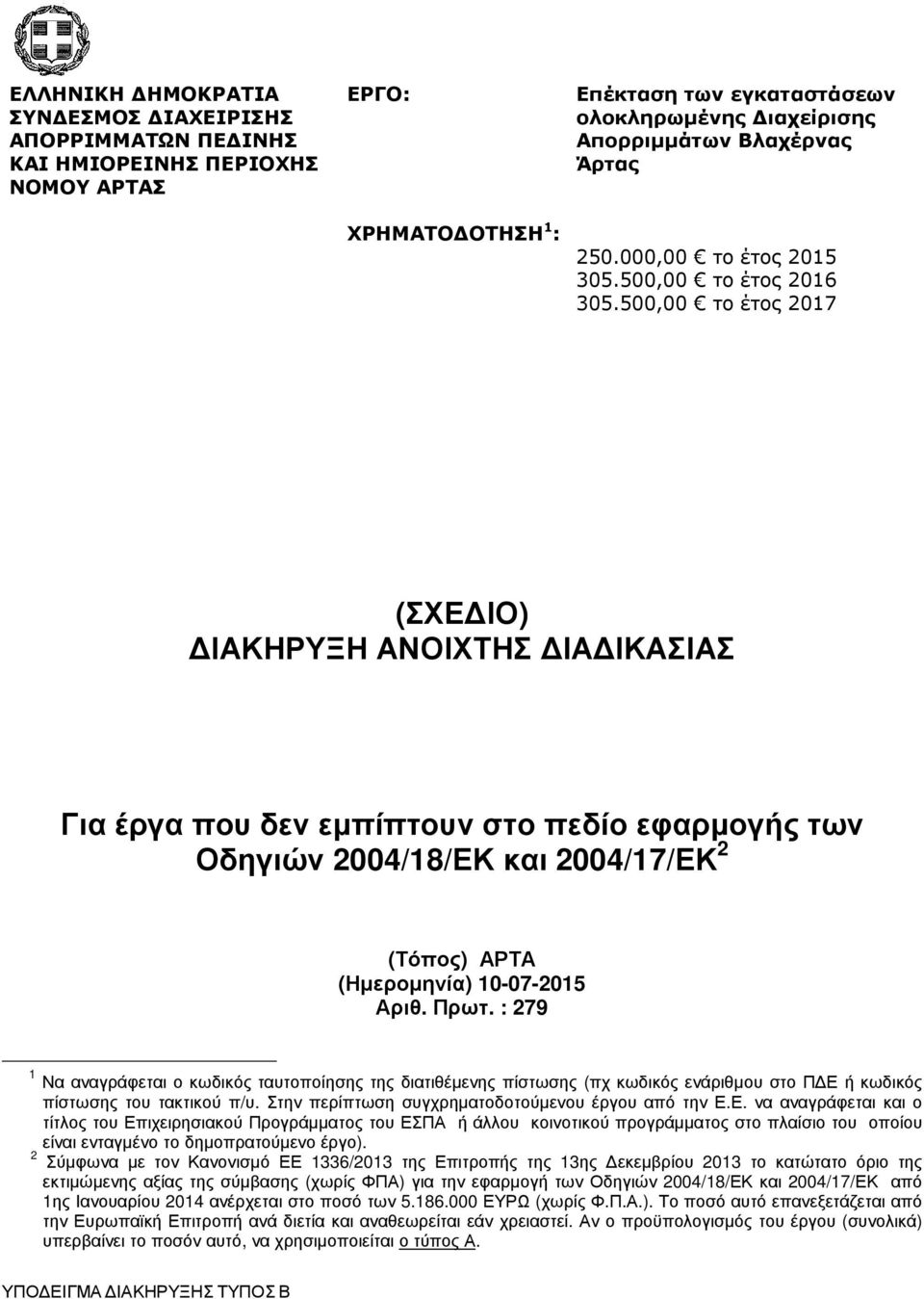 500,00 το έτος 2017 (ΣΧΕ ΙΟ) ΙΑΚΗΡΥΞΗ ΑΝΟΙΧΤΗΣ ΙΑ ΙΚΑΣΙΑΣ Για έργα που δεν εµπίπτουν στο πεδίο εφαρµογής των Οδηγιών 2004/18/ΕΚ και 2004/17/ΕΚ 2 (Τόπος) ΑΡΤΑ (Ηµεροµηνία) 10-07-2015 Αριθ. Πρωτ.