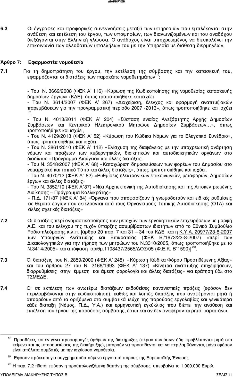 1 Για τη δηµοπράτηση του έργου, την εκτέλεση της σύµβασης και την κατασκευή του, εφαρµόζονται οι διατάξεις των παρακάτω νοµοθετηµάτων 18 : - Του Ν.