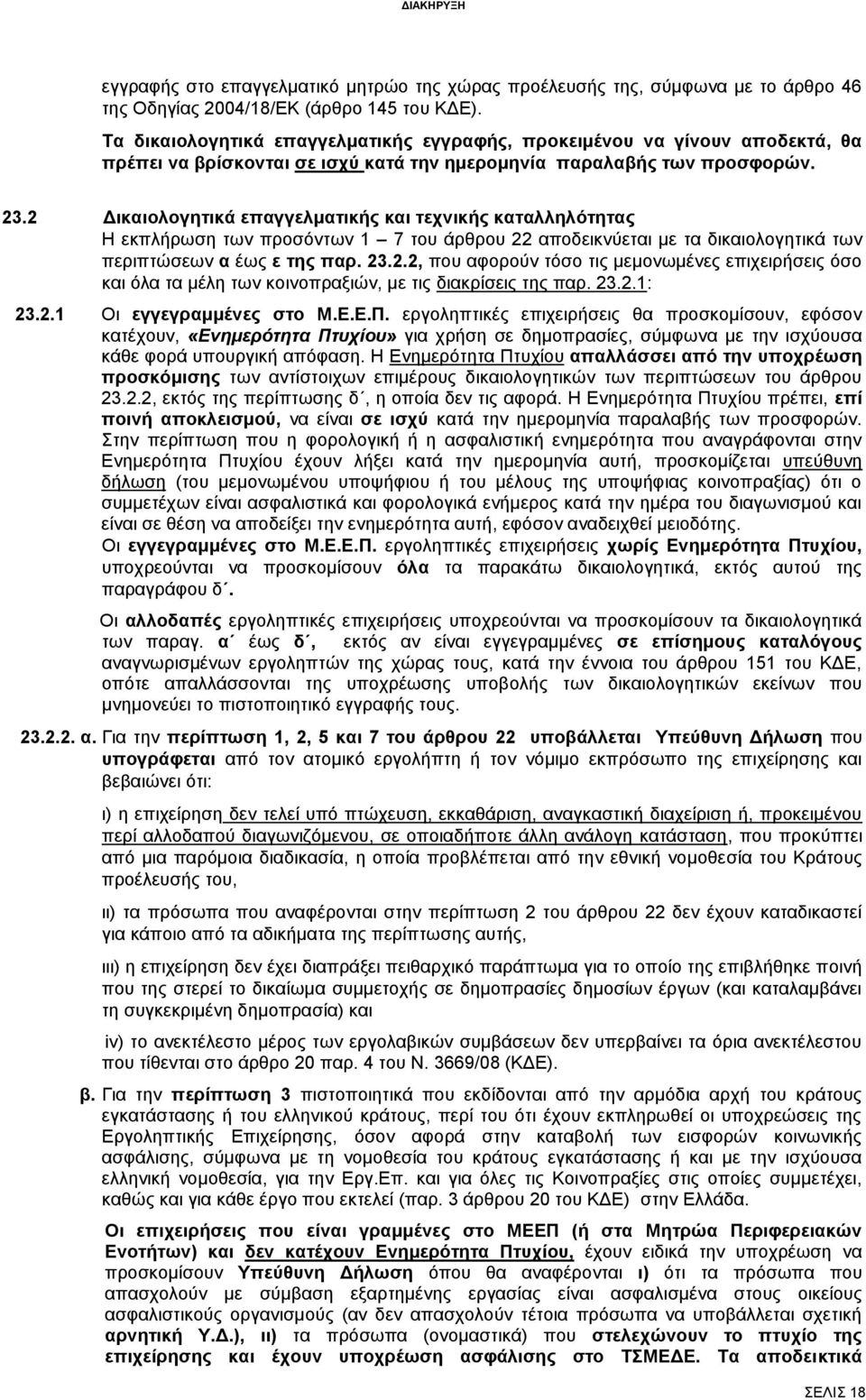 2 Δικαιολογητικά επαγγελματικής και τεχνικής καταλληλότητας Η εκπλήρωση των προσόντων 1 7 του άρθρου 22 αποδεικνύεται με τα δικαιολογητικά των περιπτώσεων α έως ε της παρ. 23.2.2, που αφορούν τόσο τις μεμονωμένες επιχειρήσεις όσο και όλα τα μέλη των κοινοπραξιών, με τις διακρίσεις της παρ.