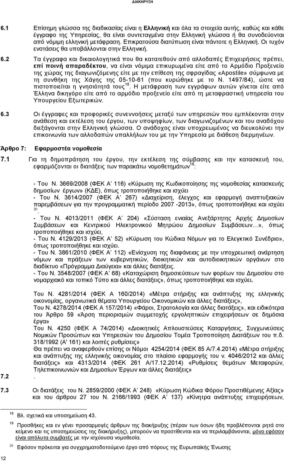 2 Τα έγγραφα και δικαιολογητικά που θα κατατεθούν από αλλοδαπές Επιχειρήσεις πρέπει, επί ποινή απαραδέκτου, να είναι νόµιµα επικυρωµένα είτε από το Αρµόδιο Προξενείο της χώρας της διαγωνιζόµενης είτε