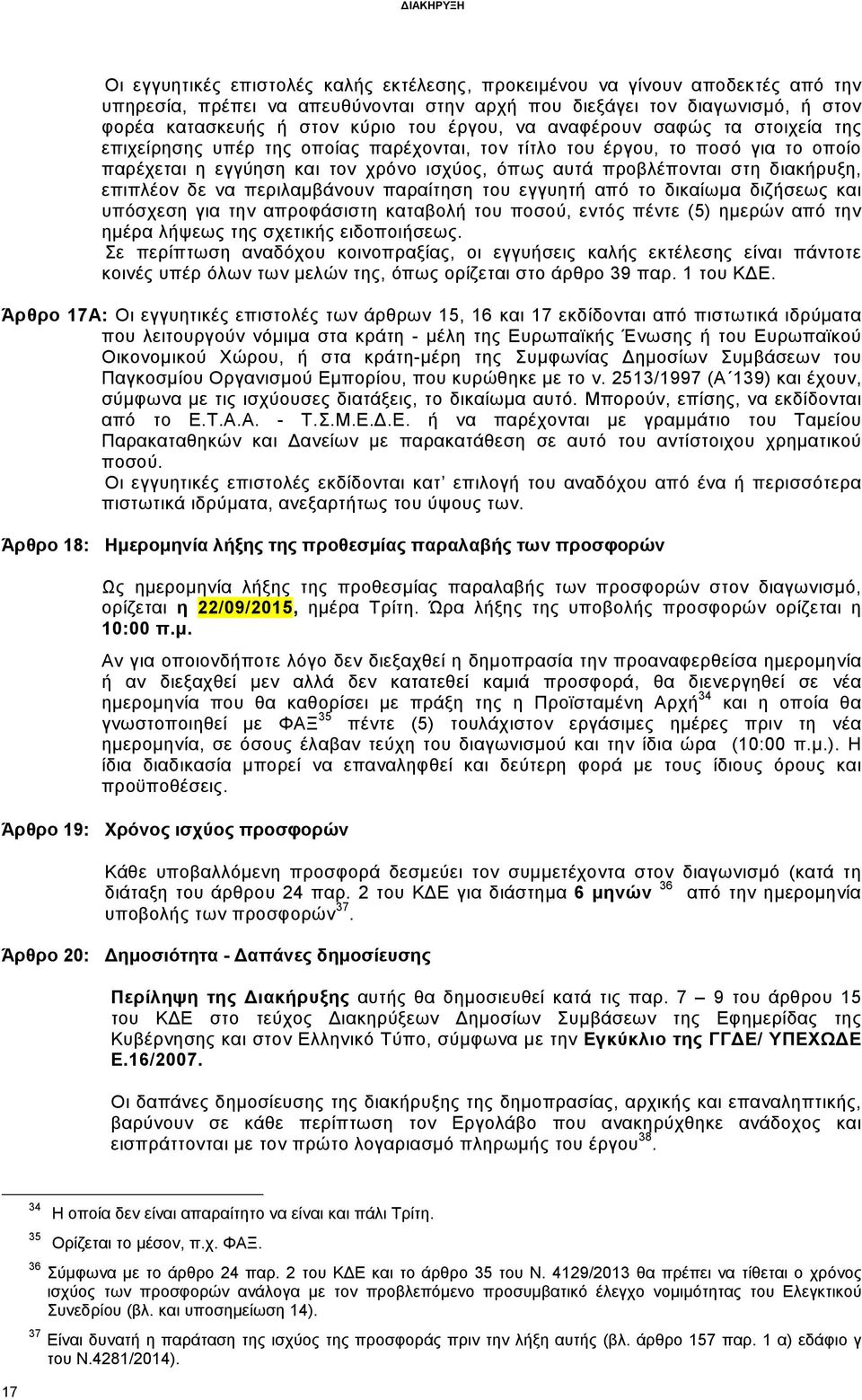 διακήρυξη, επιπλέον δε να περιλαµβάνουν παραίτηση του εγγυητή από το δικαίωµα διζήσεως και υπόσχεση για την απροφάσιστη καταβολή του ποσού, εντός πέντε (5) ηµερών από την ηµέρα λήψεως της σχετικής