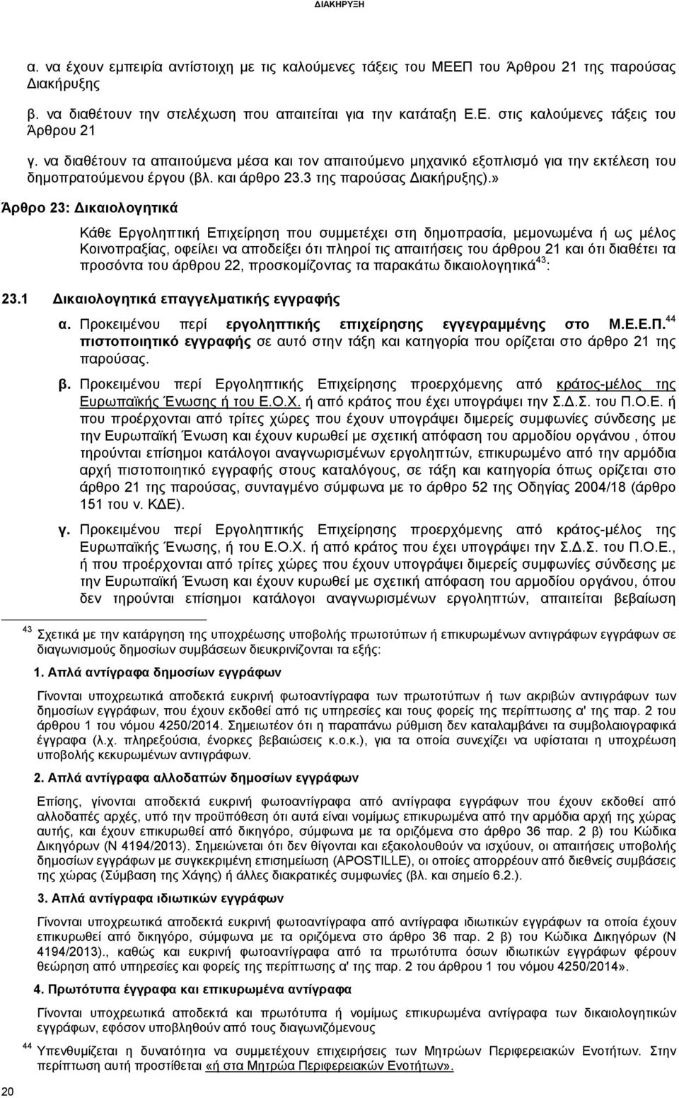 » Άρθρο 23: ικαιολογητικά Κάθε Εργοληπτική Επιχείρηση που συµµετέχει στη δηµοπρασία, µεµονωµένα ή ως µέλος Κοινοπραξίας, οφείλει να αποδείξει ότι πληροί τις απαιτήσεις του άρθρου 21 και ότι διαθέτει