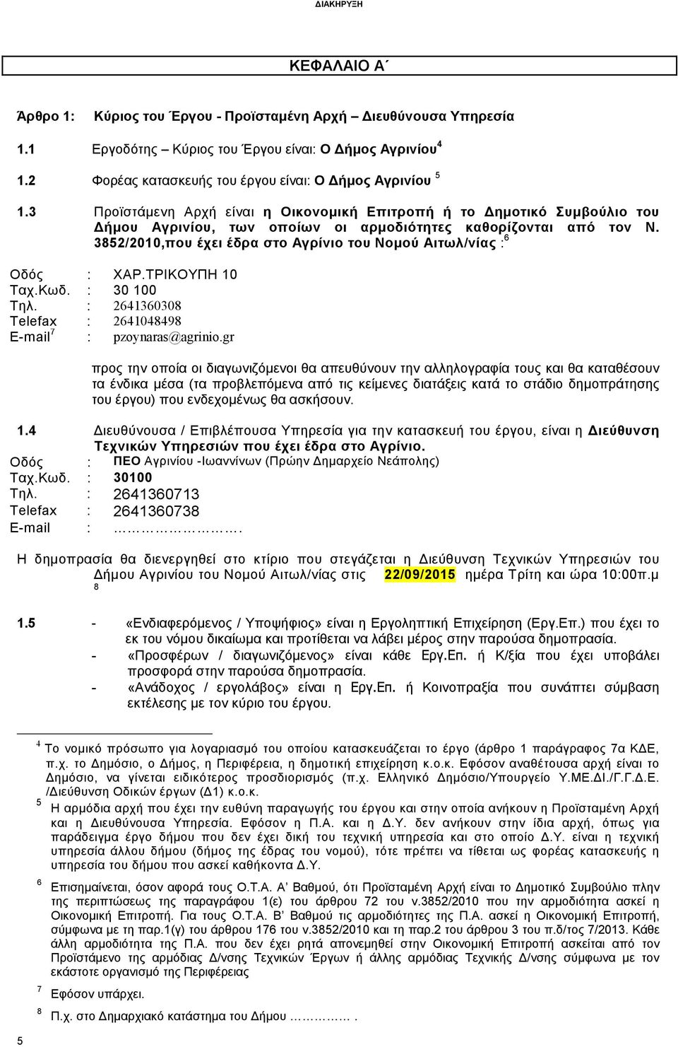 3852/2010,που έχει έδρα στο Αγρίνιο του Νοµού Αιτωλ/νίας : 6 Οδός : ΧΑΡ.ΤΡΙΚΟΥΠΗ 10 Ταχ.Κωδ. : 30 100 Τηλ. : 2641360308 Telefax : 2641048498 E-mail 7 : pzoynaras@agrinio.