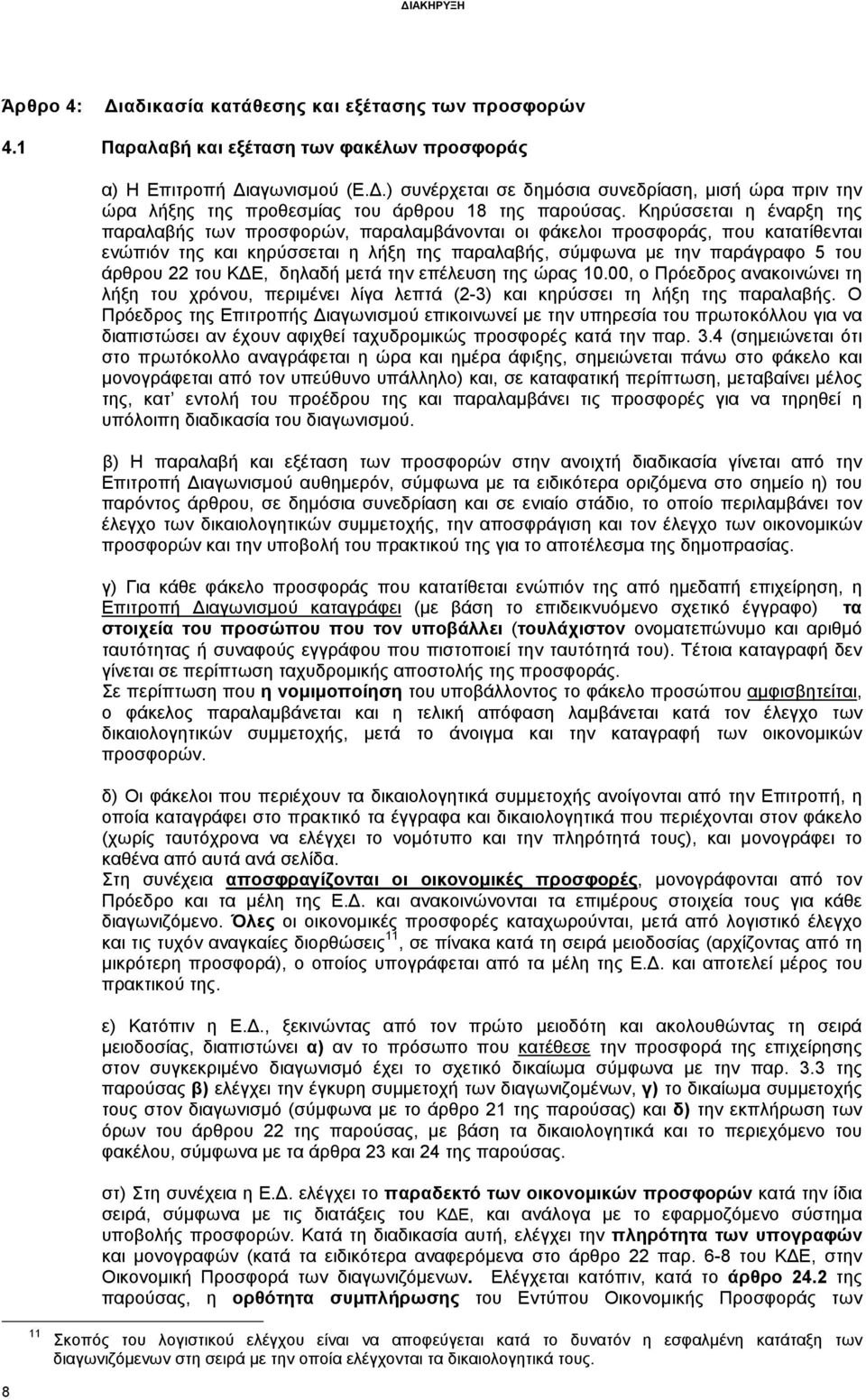 Κηρύσσεται η έναρξη της παραλαβής των προσφορών, παραλαµβάνονται οι φάκελοι προσφοράς, που κατατίθενται ενώπιόν της και κηρύσσεται η λήξη της παραλαβής, σύµφωνα µε την παράγραφο 5 του άρθρου 22 του Κ