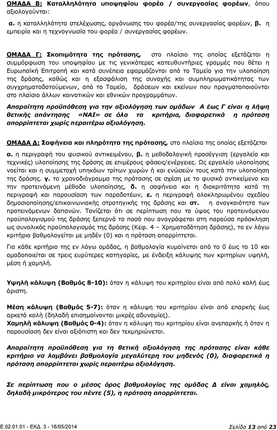 ΟΜΑΔΑ Γ: Σκοπιμότητα της πρότασης, στο πλαίσιο της οποίας εξετάζεται η συμμόρφωση του υποψηφίου με τις γενικότερες κατευθυντήριες γραμμές που θέτει η Ευρωπαϊκή Επιτροπή και κατά συνέπεια εφαρμόζονται