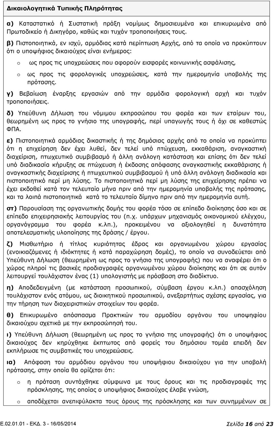 προς τις φορολογικές υποχρεώσεις, κατά την ημερομηνία υποβολής της πρότασης. γ) Βεβαίωση έναρξης εργασιών από την αρμόδια φορολογική αρχή και τυχόν τροποποιήσεις.