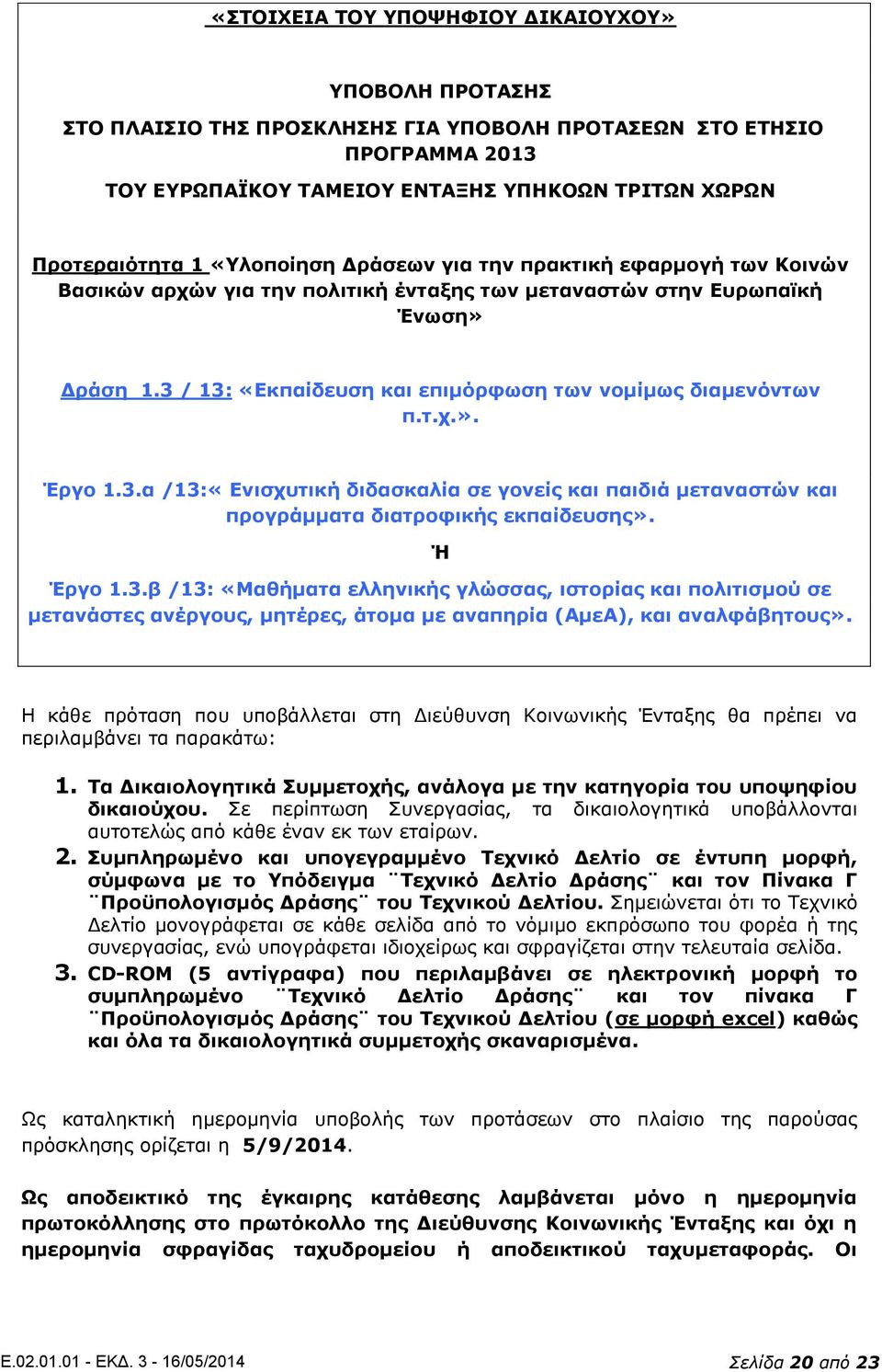 3 / 13: «Εκπαίδευση και επιμόρφωση των νομίμως διαμενόντων π.τ.χ.». Έργο 1.3.α /13:«Ενισχυτική διδασκαλία σε γονείς και παιδιά μεταναστών και προγράμματα διατροφικής εκπαίδευσης». Ή Έργο 1.3.β /13: «Μαθήματα ελληνικής γλώσσας, ιστορίας και πολιτισμού σε μετανάστες ανέργους, μητέρες, άτομα με αναπηρία (ΑμεΑ), και αναλφάβητους».