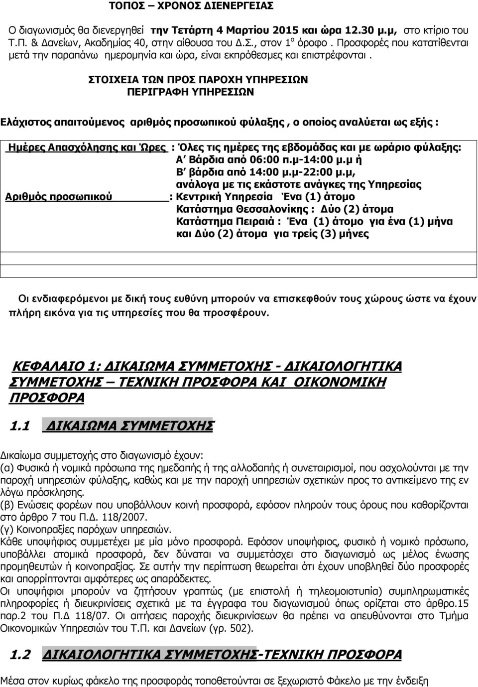 ΣΤΟΙΧΕΙΑ ΤΩΝ ΠΡΟΣ ΠΑΡΟΧΗ ΥΠΗΡΕΣΙΩΝ ΠΕΡΙΓΡΑΦΗ ΥΠΗΡΕΣΙΩΝ Ελάχιστος απαιτούµενος αριθµός προσωπικού φύλαξης, ο οποίος αναλύεται ως εξής : Ηµέρες Απασχόλησης και Ώρες : Όλες τις ηµέρες της εβδοµάδας και
