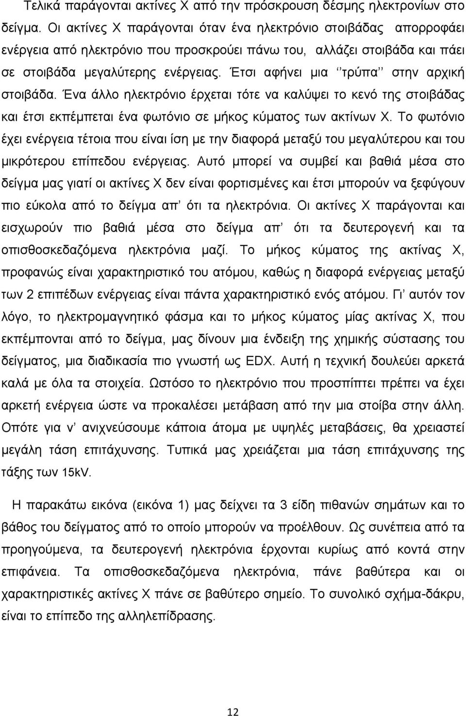 Έτσι αφήνει μια τρύπα στην αρχική στοιβάδα. Ένα άλλο ηλεκτρόνιο έρχεται τότε να καλύψει το κενό της στοιβάδας και έτσι εκπέμπεται ένα φωτόνιο σε μήκος κύματος των ακτίνων Χ.