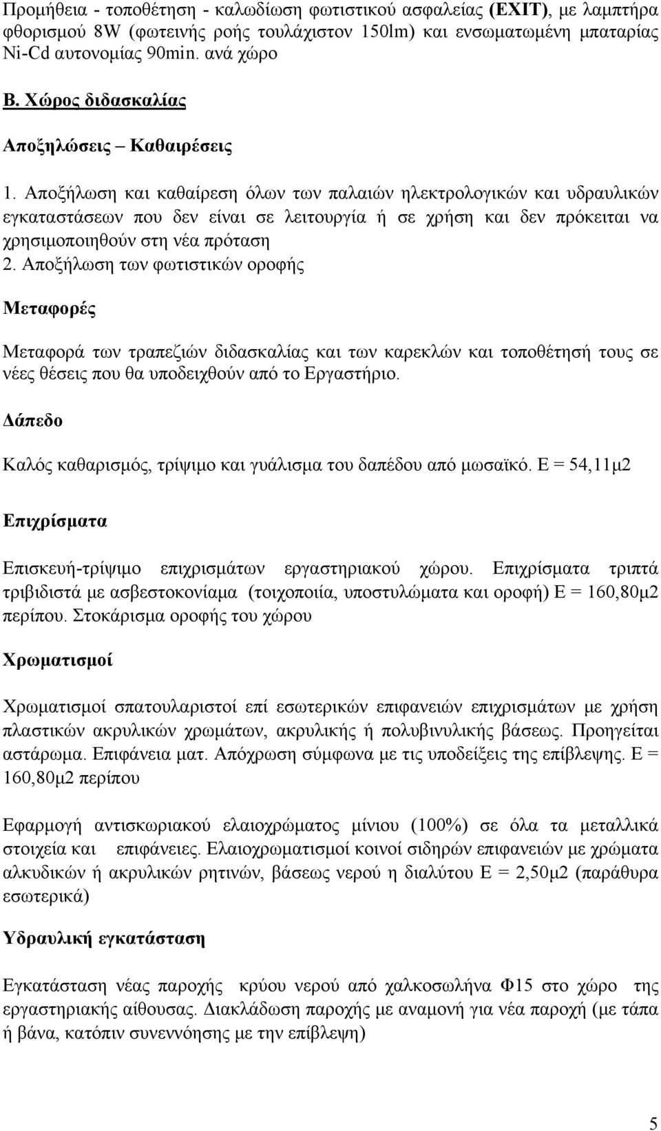 Αποξήλωση και καθαίρεση όλων των παλαιών ηλεκτρολογικών και υδραυλικών εγκαταστάσεων που δεν είναι σε λειτουργία ή σε χρήση και δεν πρόκειται να χρησιμοποιηθούν στη νέα πρόταση 2.