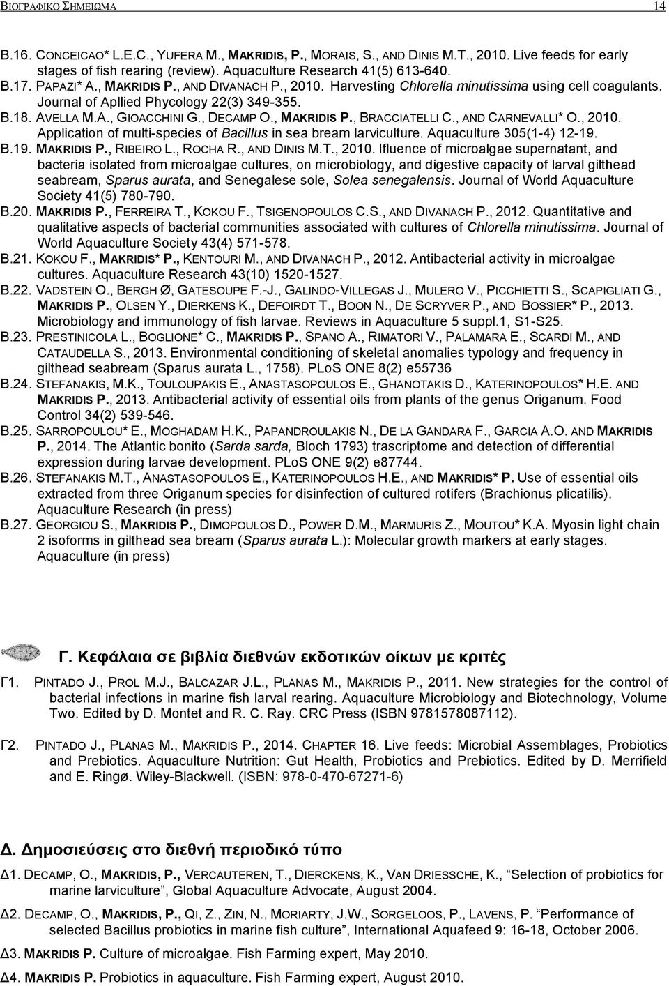 , MAKRIDIS P., BRACCIATELLI C., AND CARNEVALLI* O., 2010. Application of multi-species of Bacillus in sea bream larviculture. Aquaculture 305(1-4) 12-19. B.19. MAKRIDIS P., RIBEIRO L., ROCHA R.