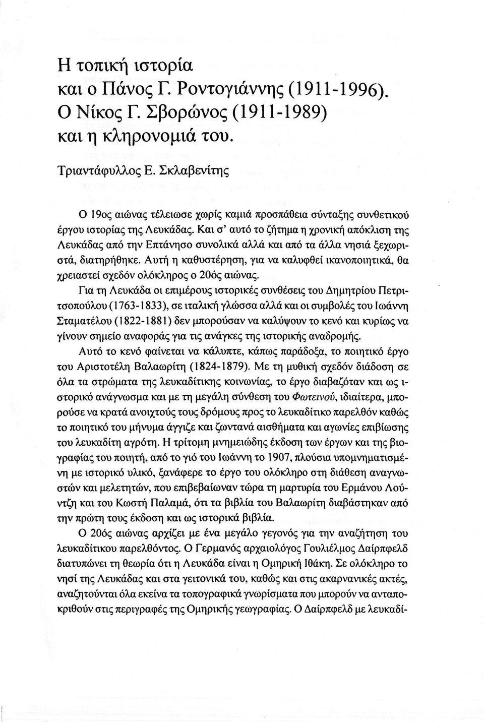 Και σ' αυτό το ζήτημα η χρονική απόκλιση της Λευκάδας από την Επτάνησο συνολικά αλλά και από τα άλλα νησιά ξεχωριστά, διατηρήθηκε.