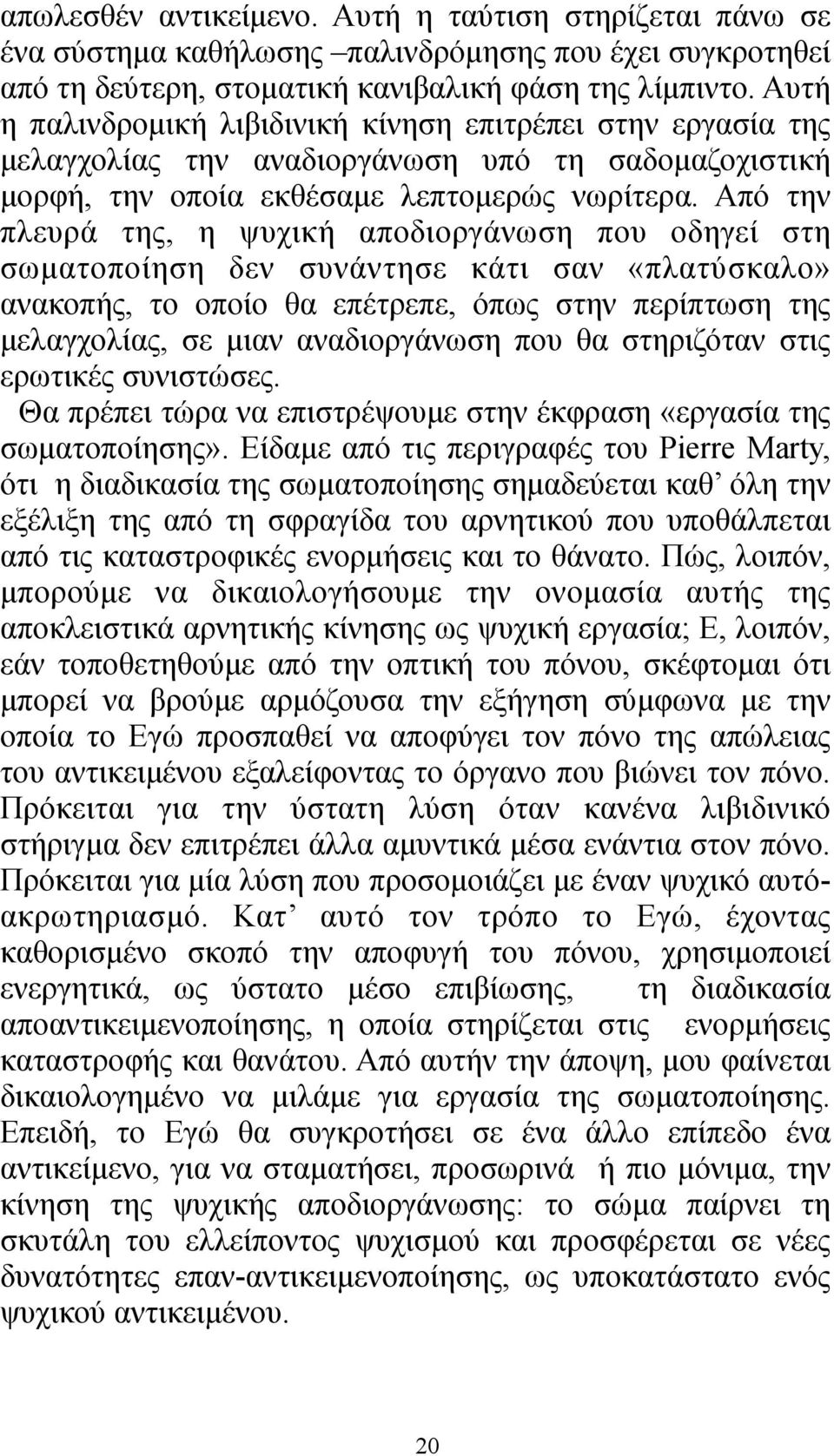 Από την πλευρά της, η ψυχική αποδιοργάνωση που οδηγεί στη σωµατοποίηση δεν συνάντησε κάτι σαν «πλατύσκαλο» ανακοπής, το οποίο θα επέτρεπε, όπως στην περίπτωση της µελαγχολίας, σε µιαν αναδιοργάνωση