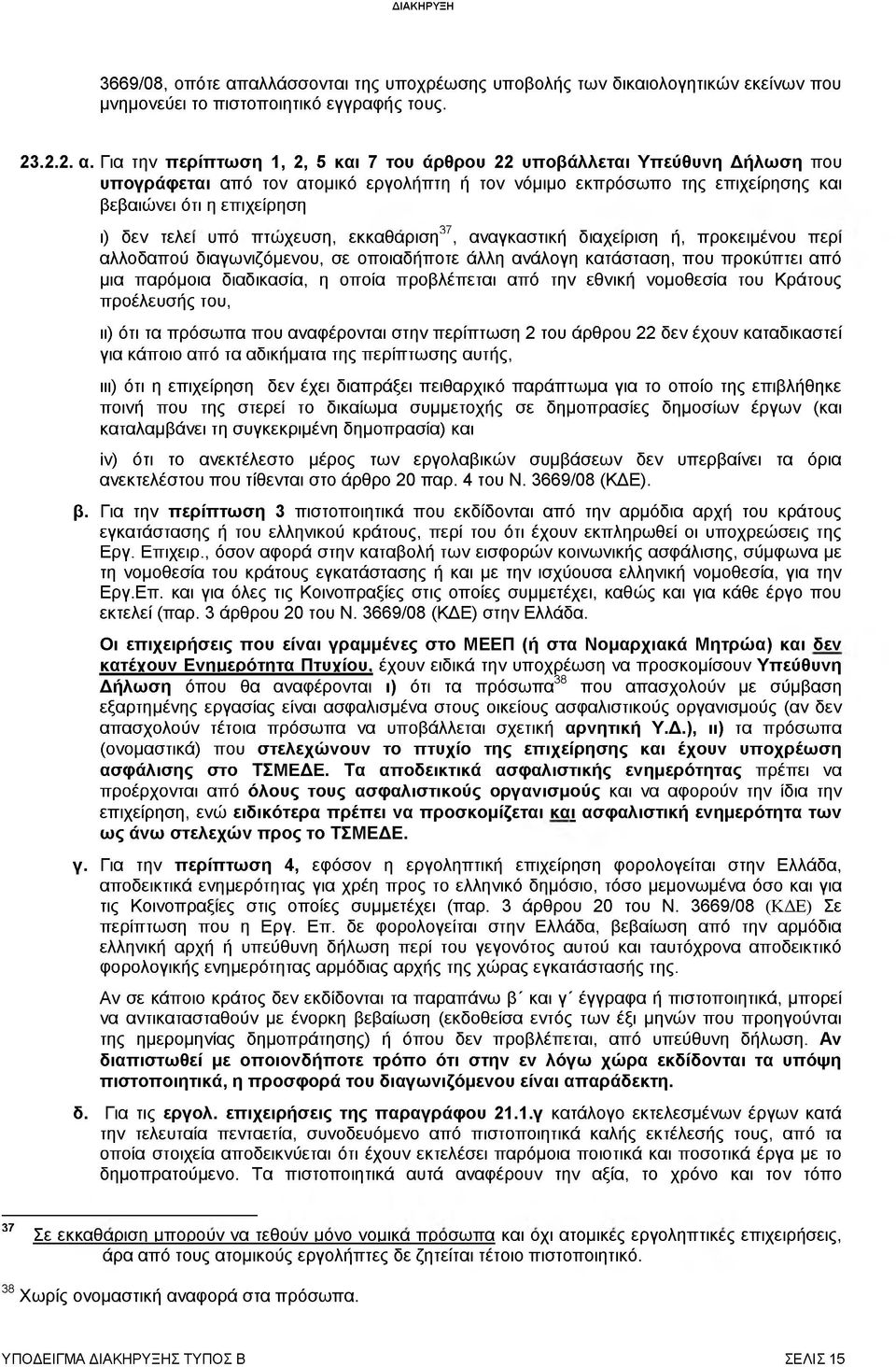 Για την περίπτωση 1, 2, 5 και 7 του άρθρου 22 υποβάλλεται Υπεύθυνη Δήλω ση που υπογράφεται από τον ατομικό εργολήπτη ή τον νόμιμο εκπρόσωπο της επιχείρησης και βεβαιώνει ότι η επιχείρηση 37 ι) δεν