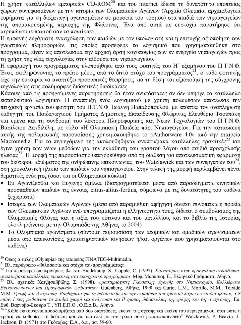 Η εµφανής ευχάριστη ενασχόληση των παιδιών µε τον υπολογιστή και η επιτυχής αξιοποίηση των γνωστικών πληροφοριών, τις οποίες προσέφερε το λογισµικό που χρησιµοποιήθηκε στο πρόγραµµα, είχαν ως