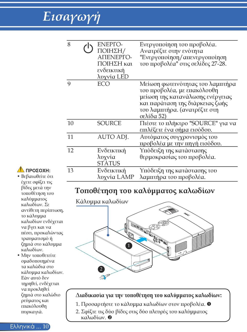 Εάν αυτό δεν τηρηθεί, ενδέχεται να προκληθεί ζημιά στο καλώδιο ρεύματος και επακόλουθη πυρκαγιά. Ελληνικά... 10 8 ΕΝΕΡΓΟ- ΠΟΙΗΣΗ/ ΑΠΕΝΕΡΓΟ- ΠΟΙΗΣΗ και ενδεικτική λυχνία LED Ενεργοποίηση του προβολέα.