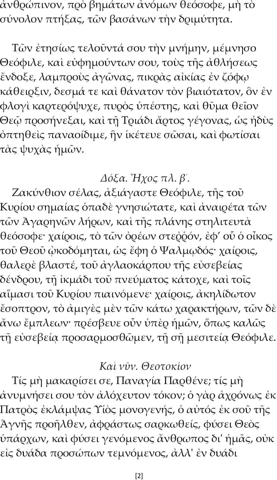 καρτερόψυχε, πυρὸς ὑπέστης, καὶ θῦμα θεῖον Θεῷ προσήνεξαι, καὶ τῇ Τριάδι ἄρτος γέγονας, ὡς ἡδὺς ὀπτηθεὶς παναοίδιμε, ἣν ἱκέτευε σῶσαι, καὶ φωτίσαι τὰς ψυχὰς ἡμῶν. Δόξα. Ἦχος πλ. β.