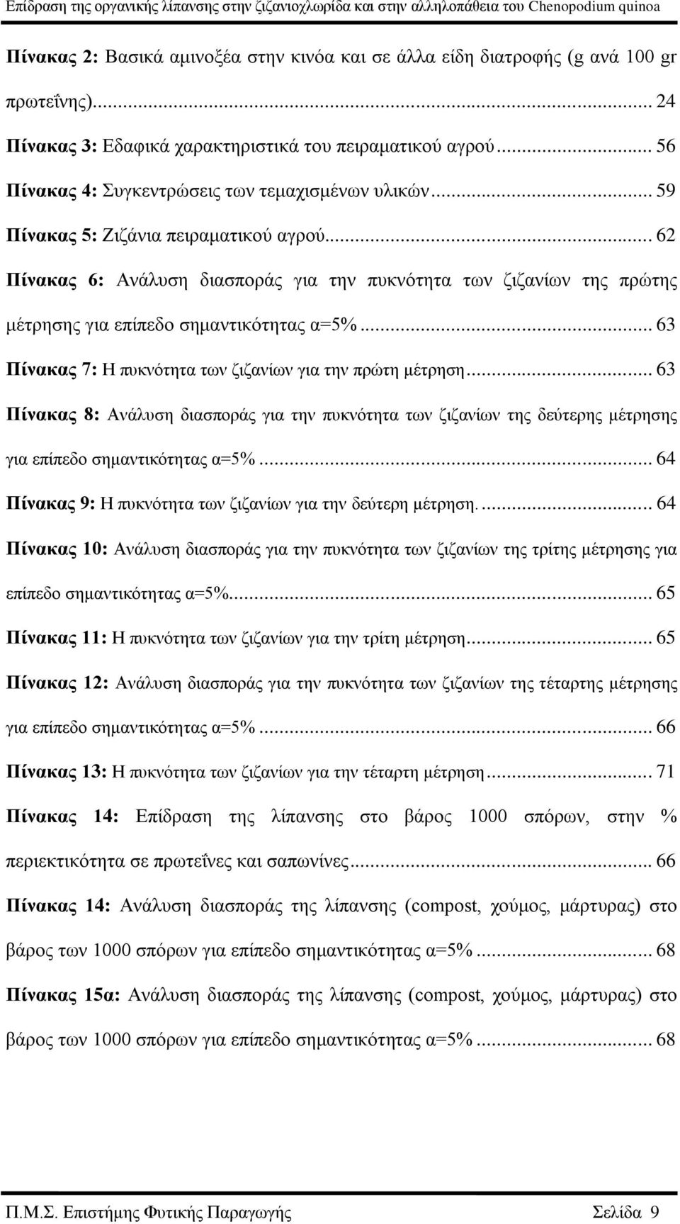 .. 62 Πίνακας 6: Ανάλυση διασποράς για την πυκνότητα των ζιζανίων της πρώτης μέτρησης για επίπεδο σημαντικότητας α=5%... 63 Πίνακας 7: Η πυκνότητα των ζιζανίων για την πρώτη μέτρηση.