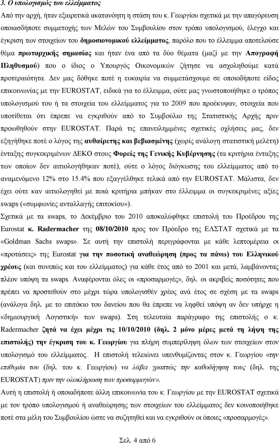 απνηεινύζε ζέκα πξσηαξρηθήο ζεκαζίαο θαη ήηαλ έλα από ηα δύν ζέκαηα (καδί κε ηελ Απνγξαθή Πιεζπζκνύ) πνπ ν ίδηνο ν Υπνπξγόο Οηθνλνκηθώλ δήηεζε λα αζρνιεζνύκε θαηά πξνηεξαηόηεηα.