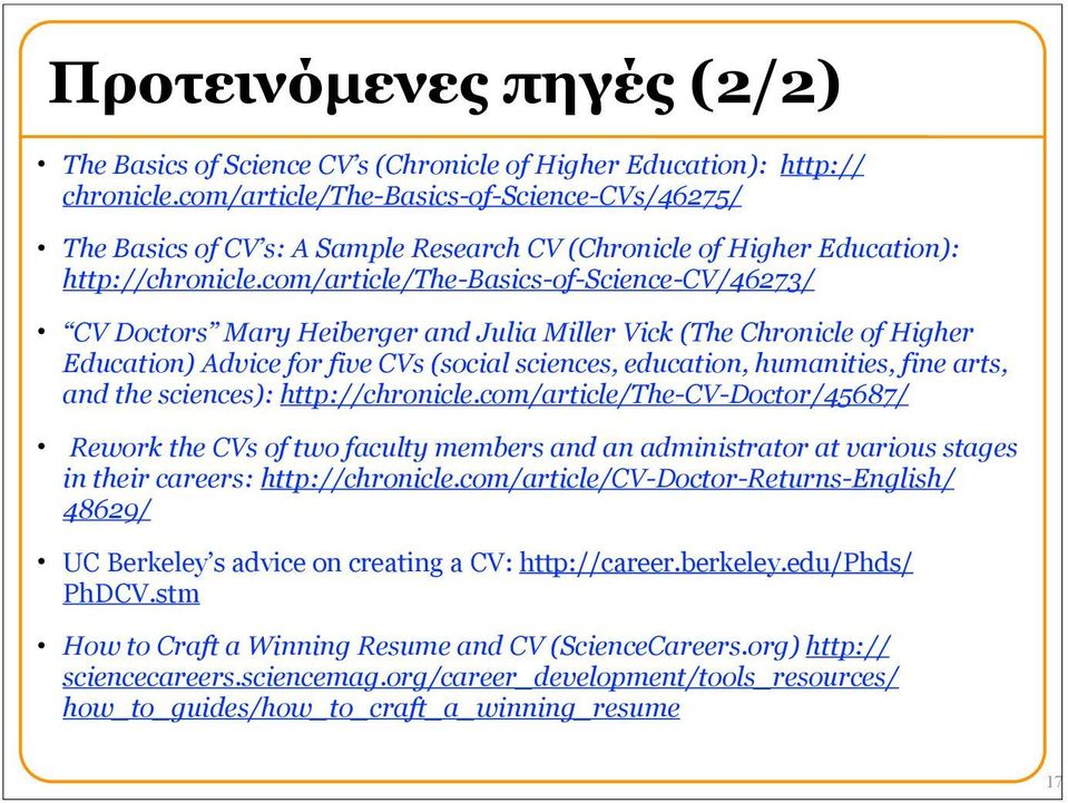 com/article/the-basics-of-science-cv/46273/ CV Doctors Mary Heiberger and Julia Miller Vick (The Chronicle of Higher Education) Advice for five CVs (social sciences, education, humanities, fine arts,