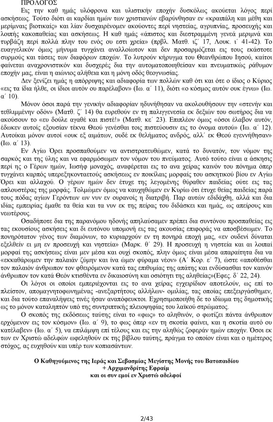 ασκήσεως. Η καθ ημάς «άπιστος και διεστραμμένη γενεά μεριμνά και τυρβάζη περί πολλά πλην του ενός ου εστι χρεία» (πρβλ. Ματθ. ιζ 17, Λουκ. ι 41-42).