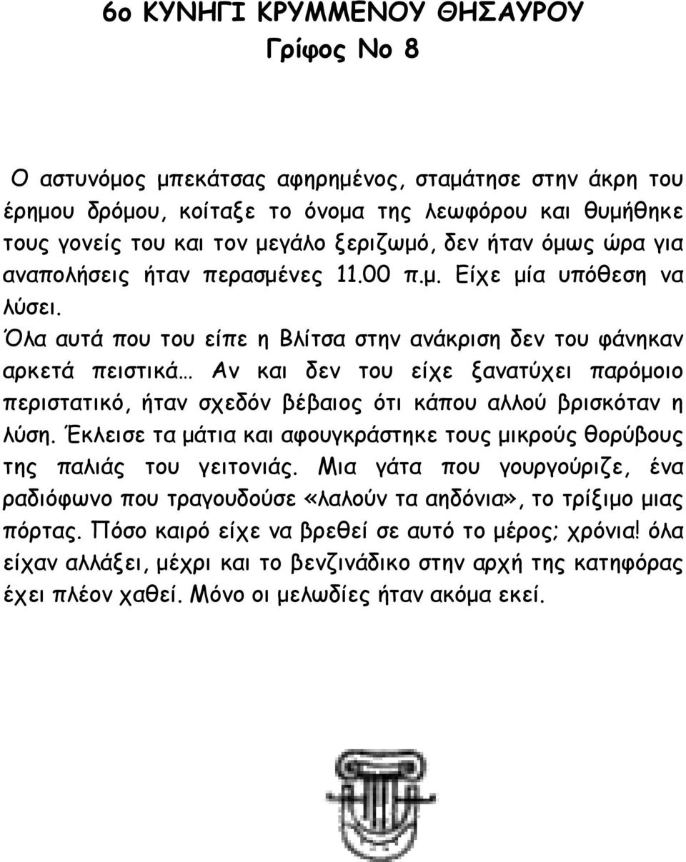 Όλα αυτά που του είπε η Βλίτσα στην ανάκριση δεν του φάνηκαν αρκετά πειστικά Αν και δεν του είχε ξανατύχει παρόµοιο περιστατικό, ήταν σχεδόν βέβαιος ότι κάπου αλλού βρισκόταν η λύση.