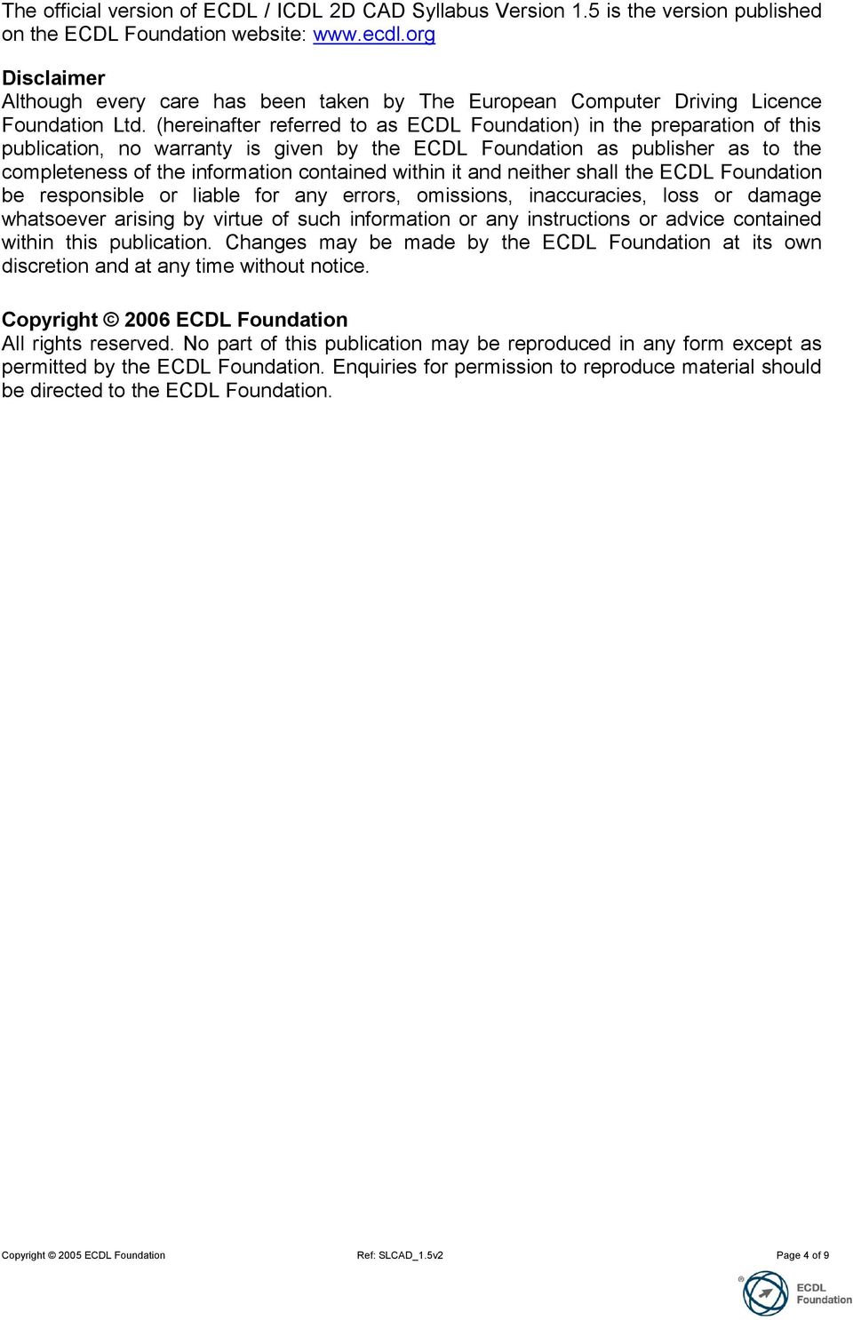 (hereinafter referred to as ECDL Foundation) in the preparation of this publication, no warranty is given by the ECDL Foundation as publisher as to the completeness of the information contained