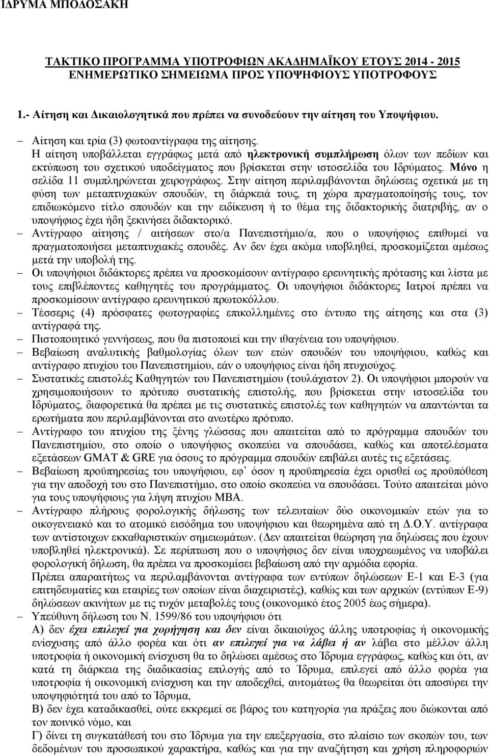 Η αίτηση υποβάλλεται εγγράφως μετά από ηλεκτρονική συμπλήρωση όλων των πεδίων και εκτύπωση του σχετικού υποδείγματος που βρίσκεται στην ιστοσελίδα του Ιδρύματος.