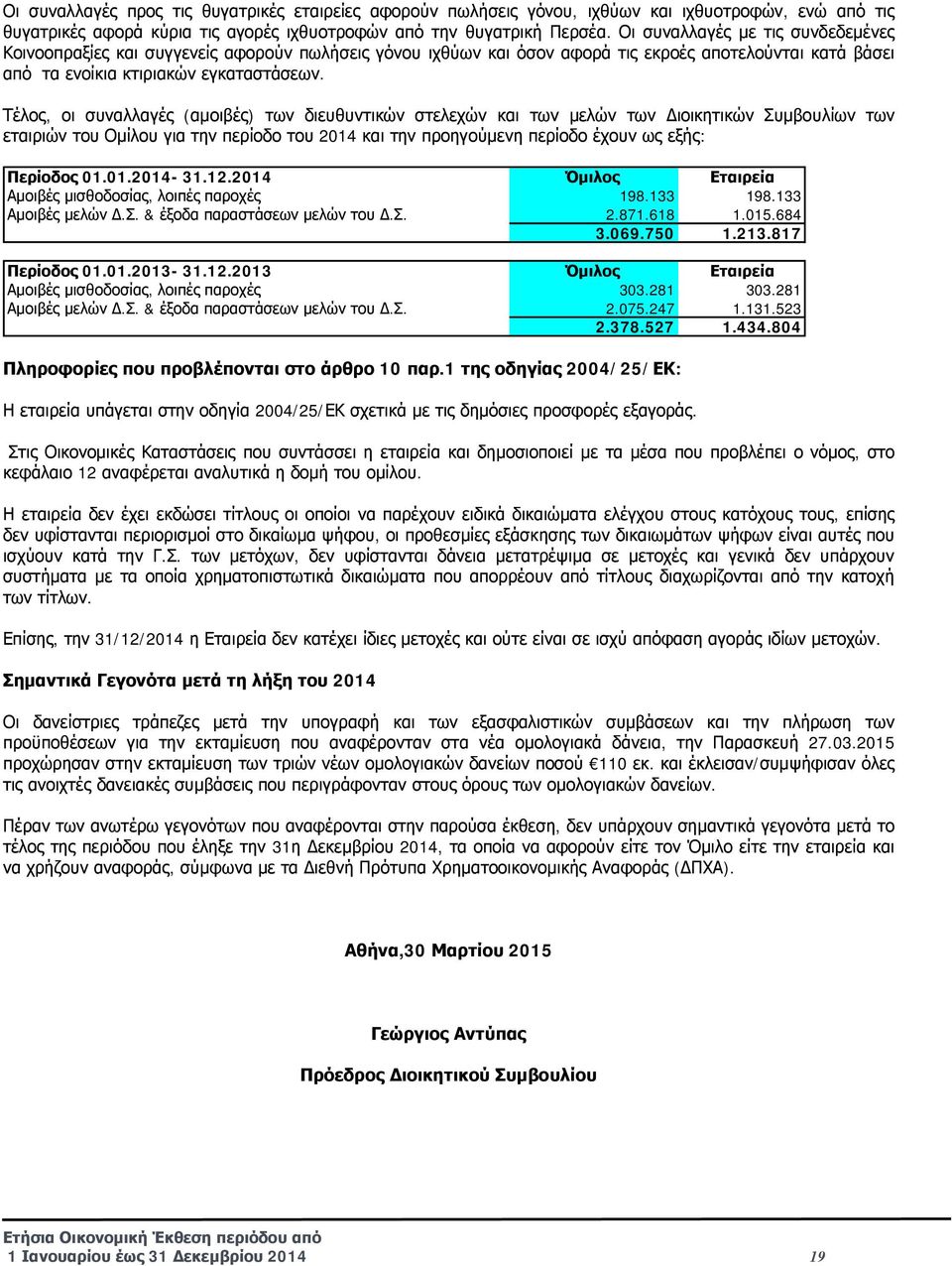 Τέλος, οι συναλλαγές (αμοιβές) των διευθυντικών στελεχών και των μελών των Διοικητικών Συμβουλίων των εταιριών του Ομίλου για την περίοδο του 2014 και την προηγούμενη περίοδο έχουν ως εξής: Περίοδος