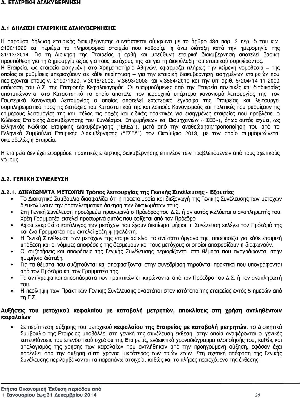 Για τη Διοίκηση της Εταιρείας η ορθή και υπεύθυνη εταιρική διακυβέρνηση αποτελεί βασική προϋπόθεση για τη δημιουργία αξίας για τους μετόχους της και για τη διαφύλαξη του εταιρικού συμφέροντος.
