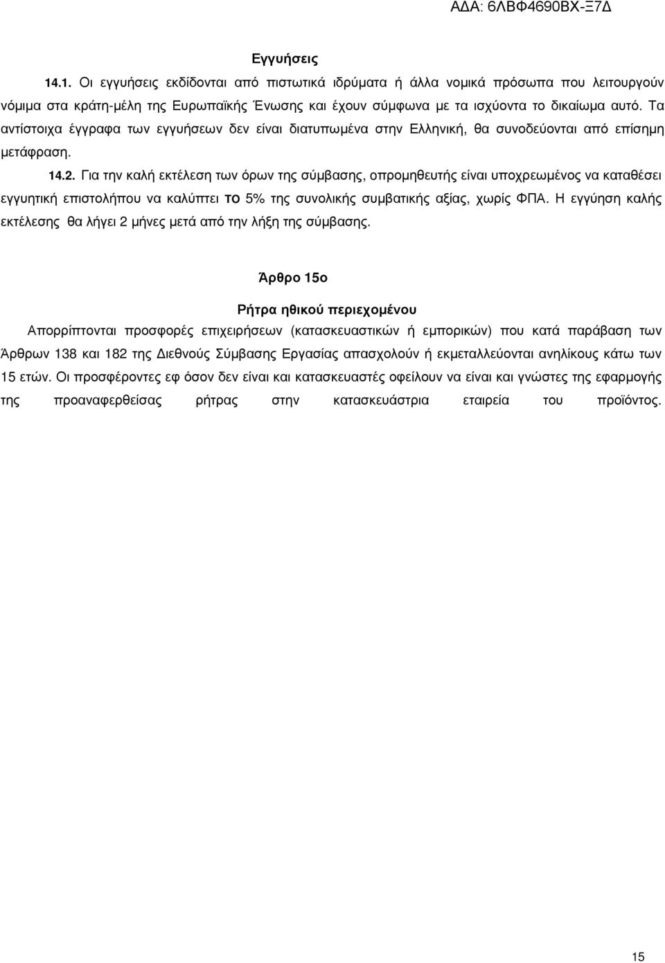 Για την καλή εκτέλεση των όρων της σύµβασης, oπροµηθευτής είναι υποχρεωµένος να καταθέσει εγγυητική επιστολήπoυ να καλύπτει TO 5% της συνολικής συµβατικής αξίας, χωρίς ΦΠΑ.