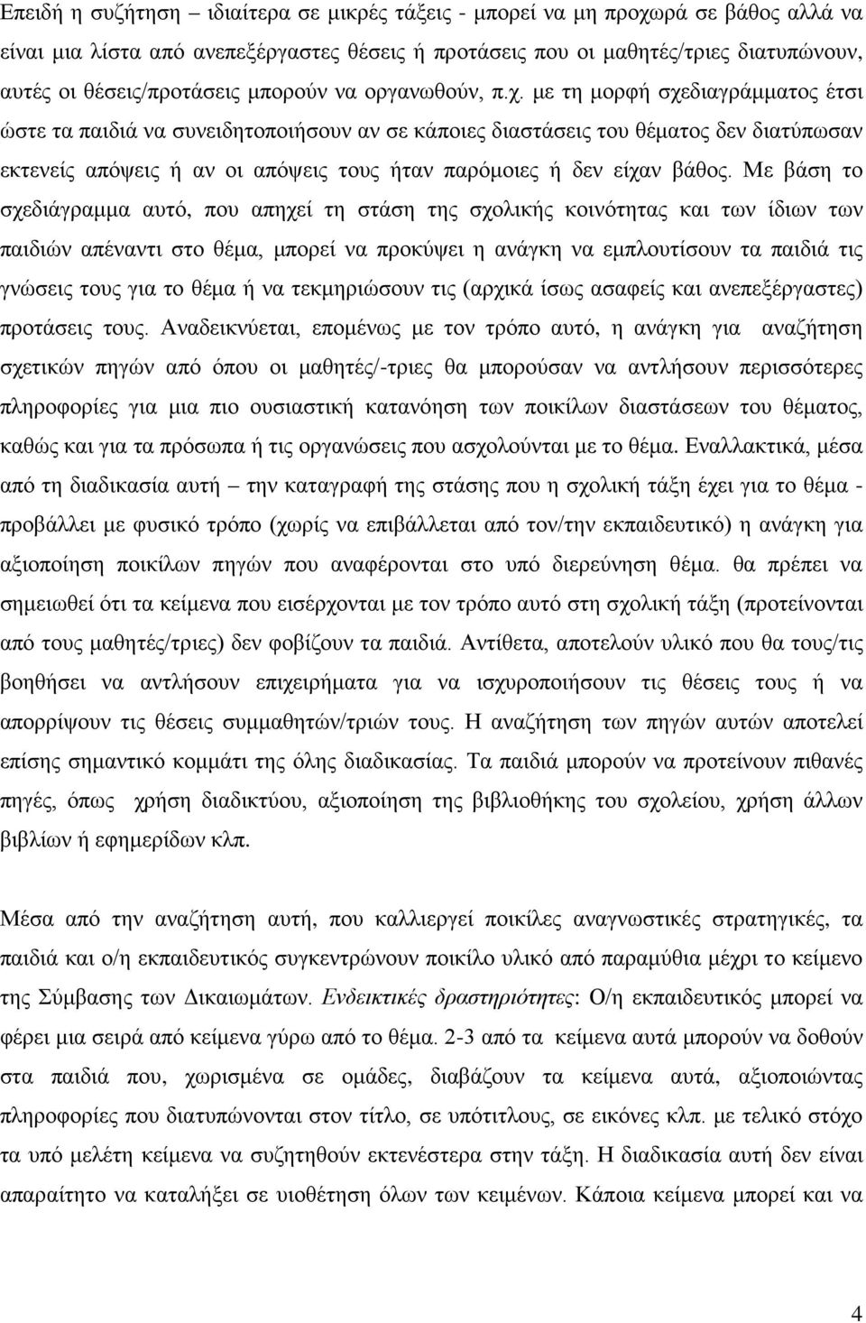 με τη μορφή σχεδιαγράμματος έτσι ώστε τα παιδιά να συνειδητοποιήσουν αν σε κάποιες διαστάσεις του θέματος δεν διατύπωσαν εκτενείς απόψεις ή αν οι απόψεις τους ήταν παρόμοιες ή δεν είχαν βάθος.