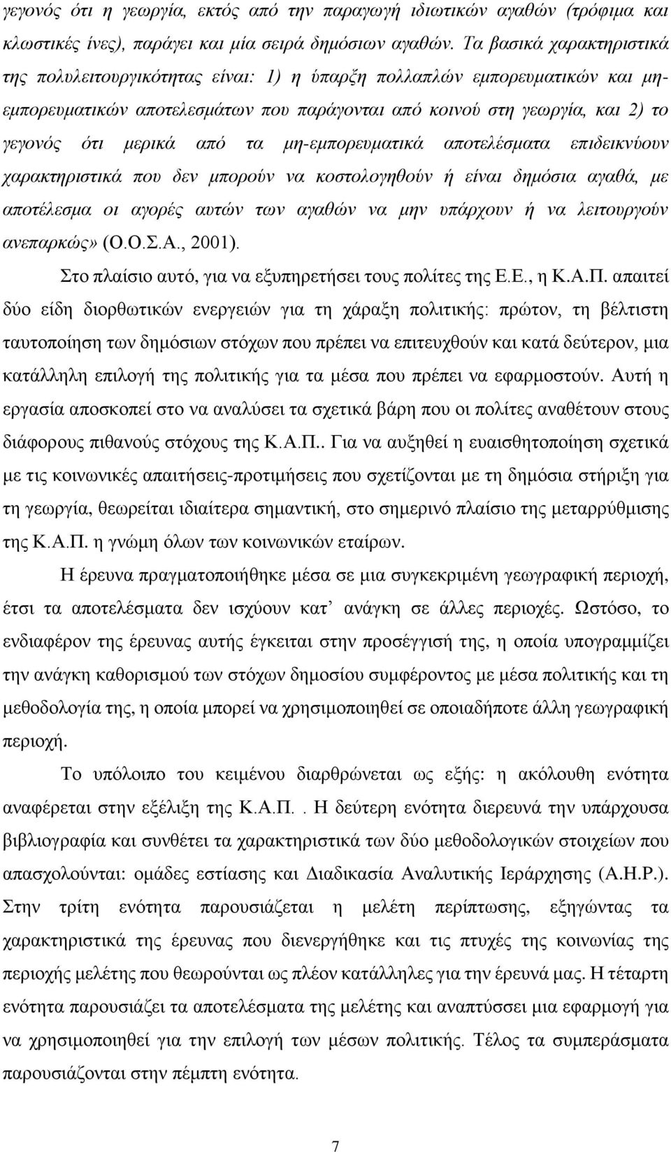 από τα μη-εμπορευματικά αποτελέσματα επιδεικνύουν χαρακτηριστικά που δεν μπορούν να κοστολογηθούν ή είναι δημόσια αγαθά, με αποτέλεσμα οι αγορές αυτών των αγαθών να μην υπάρχουν ή να λειτουργούν