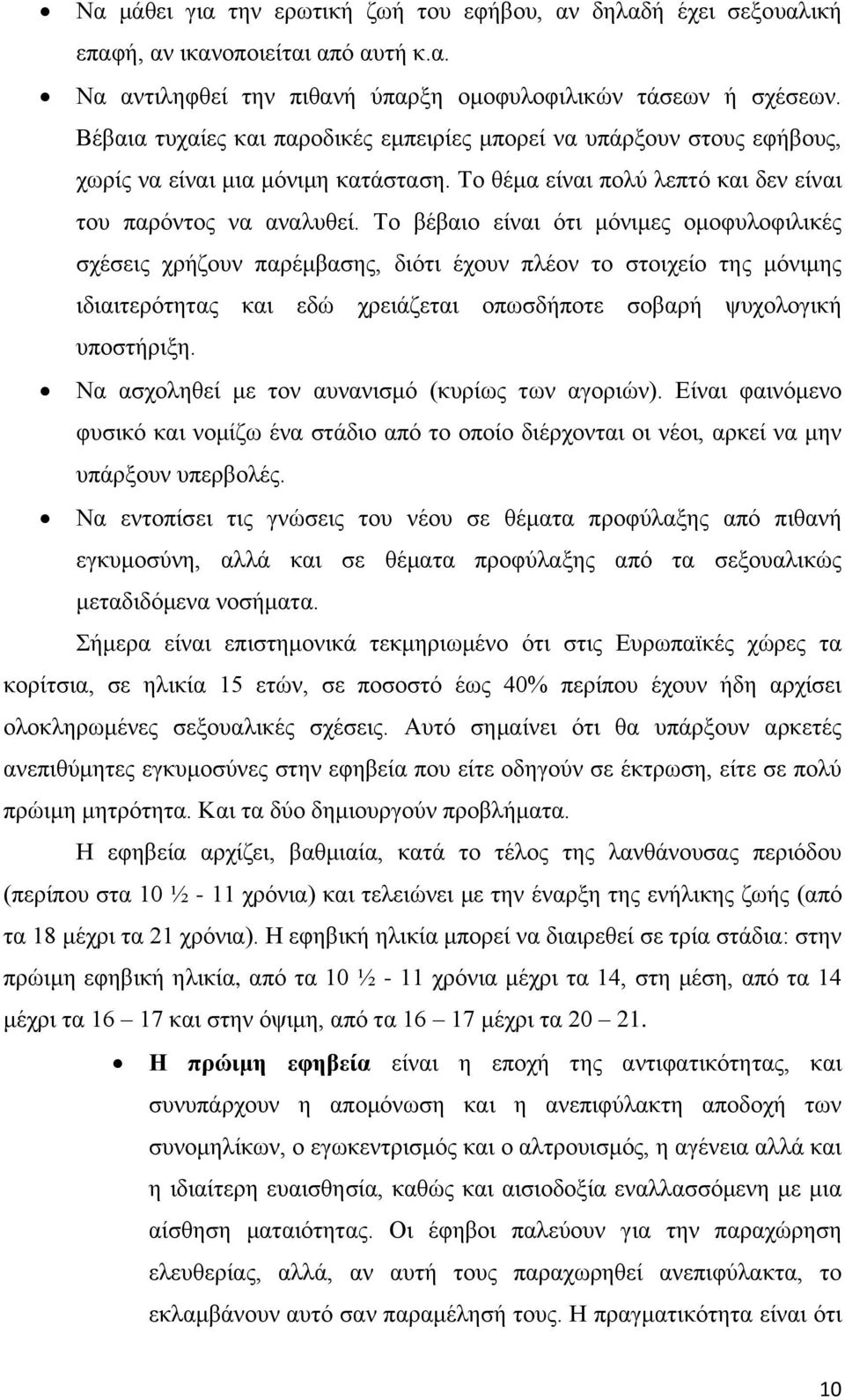 Το βέβαιο είναι ότι μόνιμες ομοφυλοφιλικές σχέσεις χρήζουν παρέμβασης, διότι έχουν πλέον το στοιχείο της μόνιμης ιδιαιτερότητας και εδώ χρειάζεται οπωσδήποτε σοβαρή ψυχολογική υποστήριξη.
