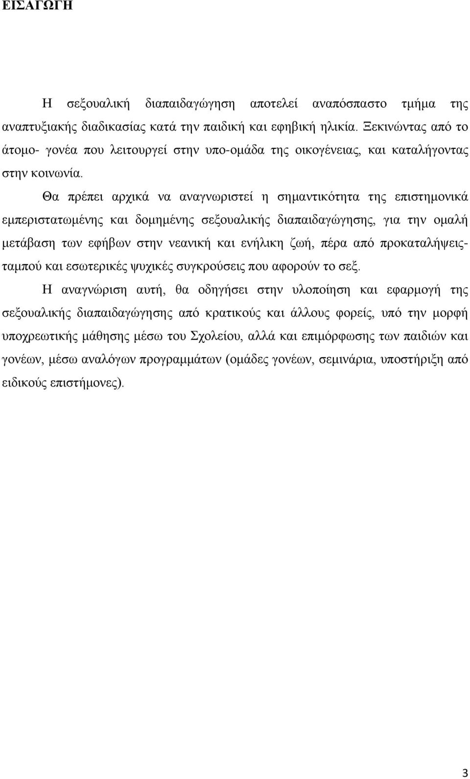 Θα πρέπει αρχικά να αναγνωριστεί η σημαντικότητα της επιστημονικά εμπεριστατωμένης και δομημένης σεξουαλικής διαπαιδαγώγησης, για την ομαλή μετάβαση των εφήβων στην νεανική και ενήλικη ζωή, πέρα από