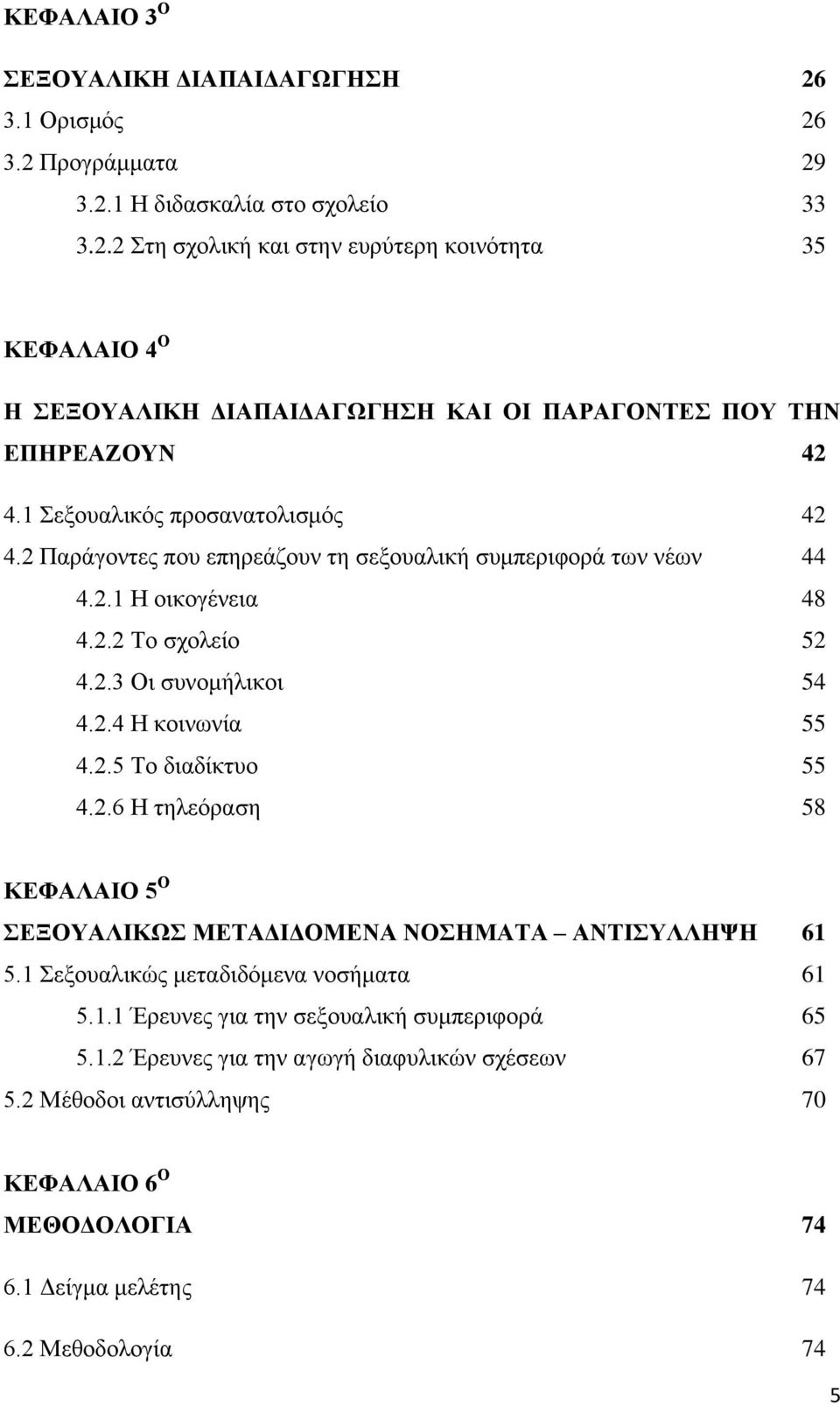2.6 Η τηλεόραση 58 ΚΕΦΑΛΑΙΟ 5 Ο ΣΕΞΟΥΑΛΙΚΩΣ ΜΕΤΑΔΙΔΟΜΕΝΑ ΝΟΣΗΜΑΤΑ ΑΝΤΙΣΥΛΛΗΨΗ 61 5.1 Σεξουαλικώς μεταδιδόμενα νοσήματα 61 5.1.1 Έρευνες για την σεξουαλική συμπεριφορά 65 5.1.2 Έρευνες για την αγωγή διαφυλικών σχέσεων 67 5.