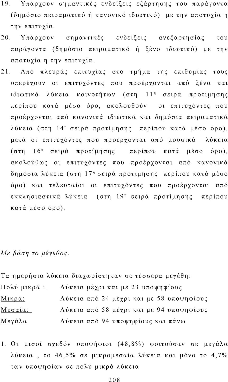 Από πλευράς επιτυχίας στο τµήµα της επιθυµίας τους υπερέχουν οι επιτυχόντες που προέρχονται από ξένα και ιδιωτικά λύκεια κοινοτήτων (στη 11 η σειρά προτίµησης περίπου κατά µέσο όρο, ακολουθούν οι