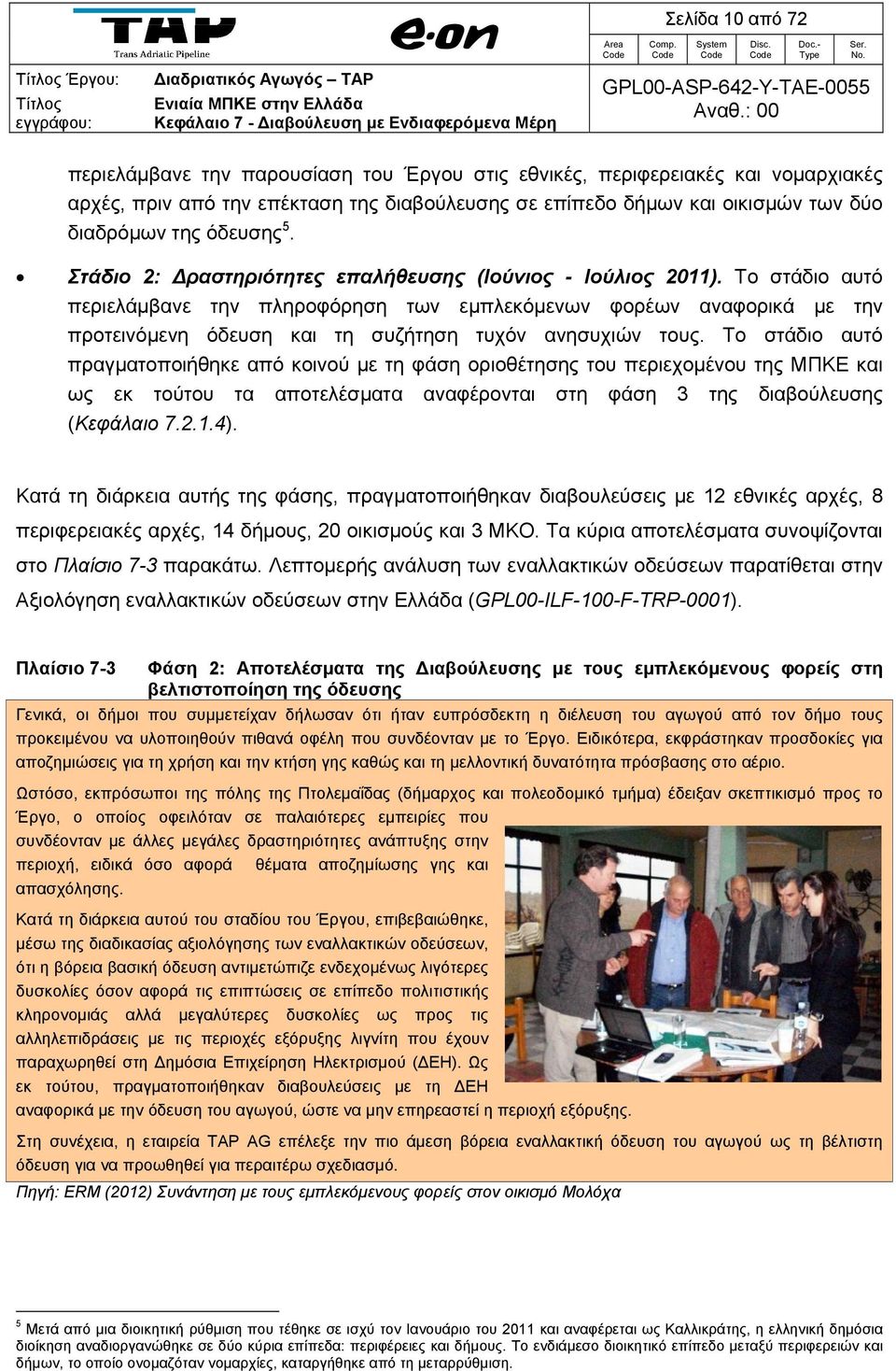 Το στάδιο αυτό περιελάμβανε την πληροφόρηση των εμπλεκόμενων φορέων αναφορικά με την προτεινόμενη όδευση και τη συζήτηση τυχόν ανησυχιών τους.