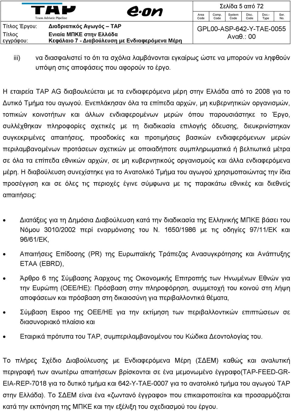 Ενεπλάκησαν όλα τα επίπεδα αρχών, μη κυβερνητικών οργανισμών, τοπικών κοινοτήτων και άλλων ενδιαφερομένων μερών όπου παρουσιάστηκε το Έργο, συλλέχθηκαν πληροφορίες σχετικές με τη διαδικασία επιλογής