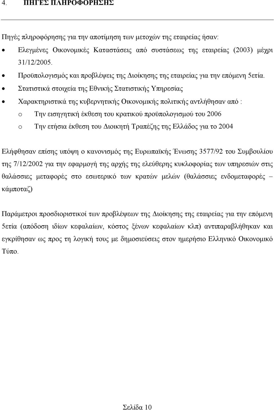 Στατιστικά στοιχεία της Εθνικής Στατιστικής Υπηρεσίας Χαρακτηριστικά της κυβερνητικής Οικονοµικής πολιτικής αντλήθησαν από : o Την εισηγητική έκθεση του κρατικού προϋπολογισµού του 2006 o Την ετήσια