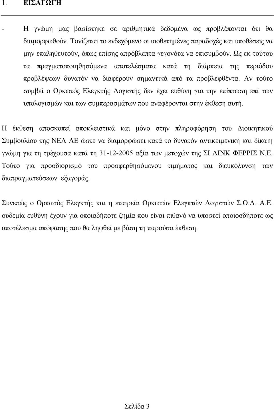 Ως εκ τούτου τα πραγµατοποιηθησόµενα αποτελέσµατα κατά τη διάρκεια της περιόδου προβλέψεων δυνατόν να διαφέρουν σηµαντικά από τα προβλεφθέντα.