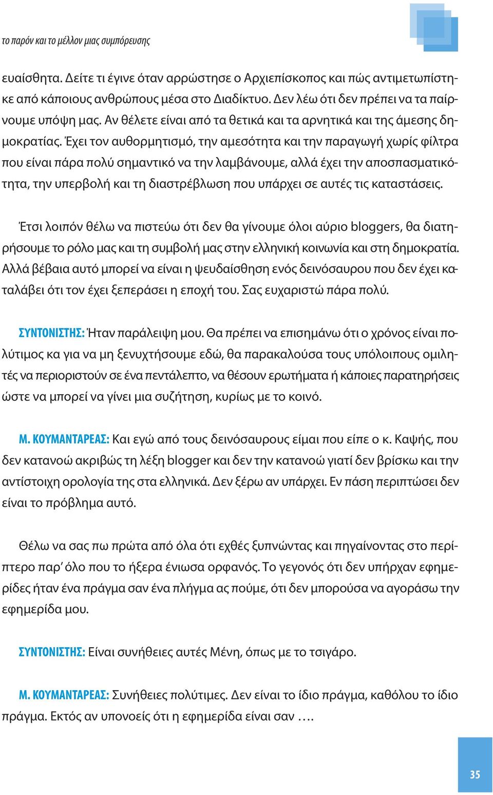 Έχει τον αυθορμητισμό, την αμεσότητα και την παραγωγή χωρίς φίλτρα που είναι πάρα πολύ σημαντικό να την λαμβάνουμε, αλλά έχει την αποσπασματικότητα, την υπερβολή και τη διαστρέβλωση που υπάρχει σε