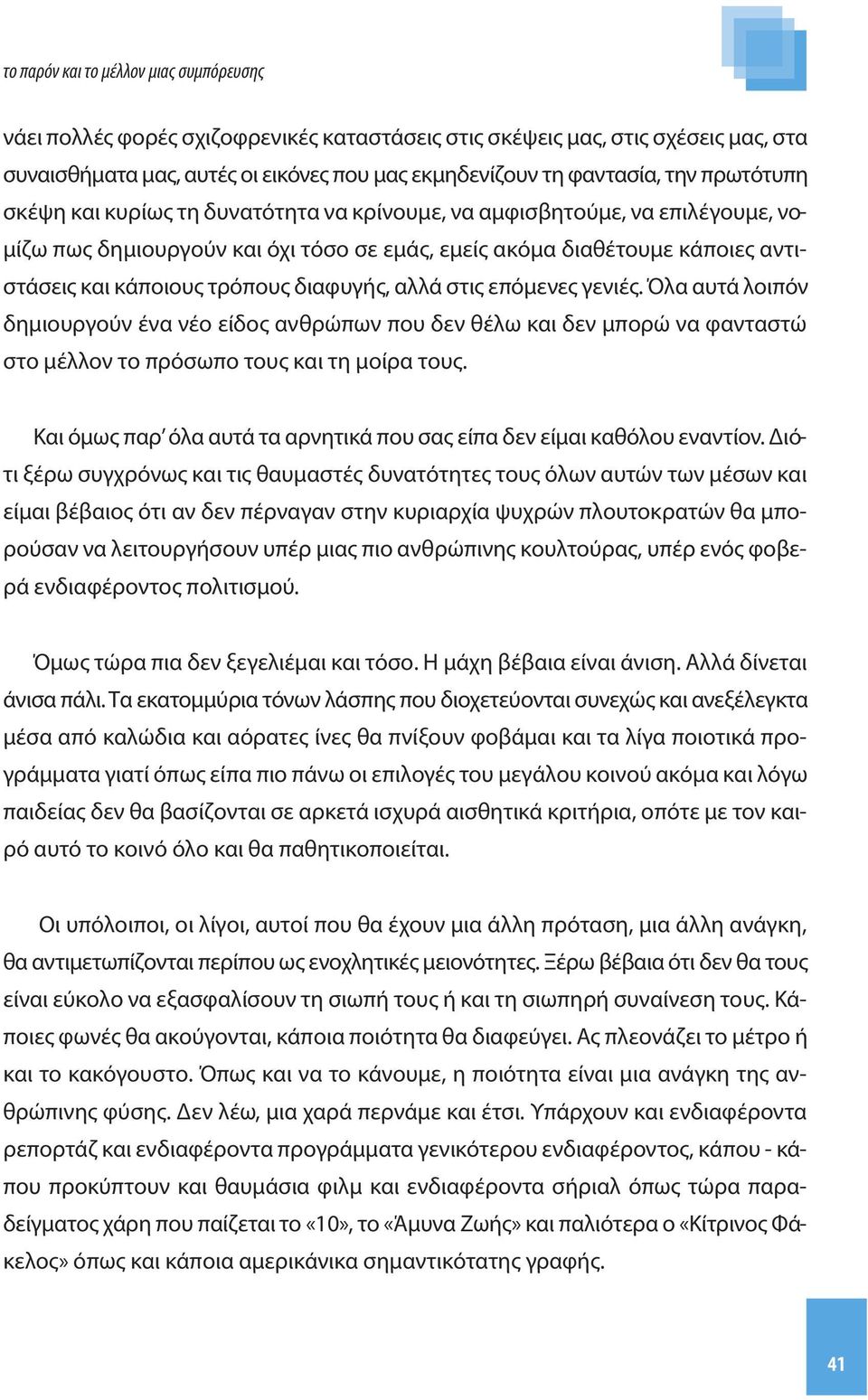 διαφυγής, αλλά στις επόμενες γενιές. Όλα αυτά λοιπόν δημιουργούν ένα νέο είδος ανθρώπων που δεν θέλω και δεν μπορώ να φανταστώ στο μέλλον το πρόσωπο τους και τη μοίρα τους.