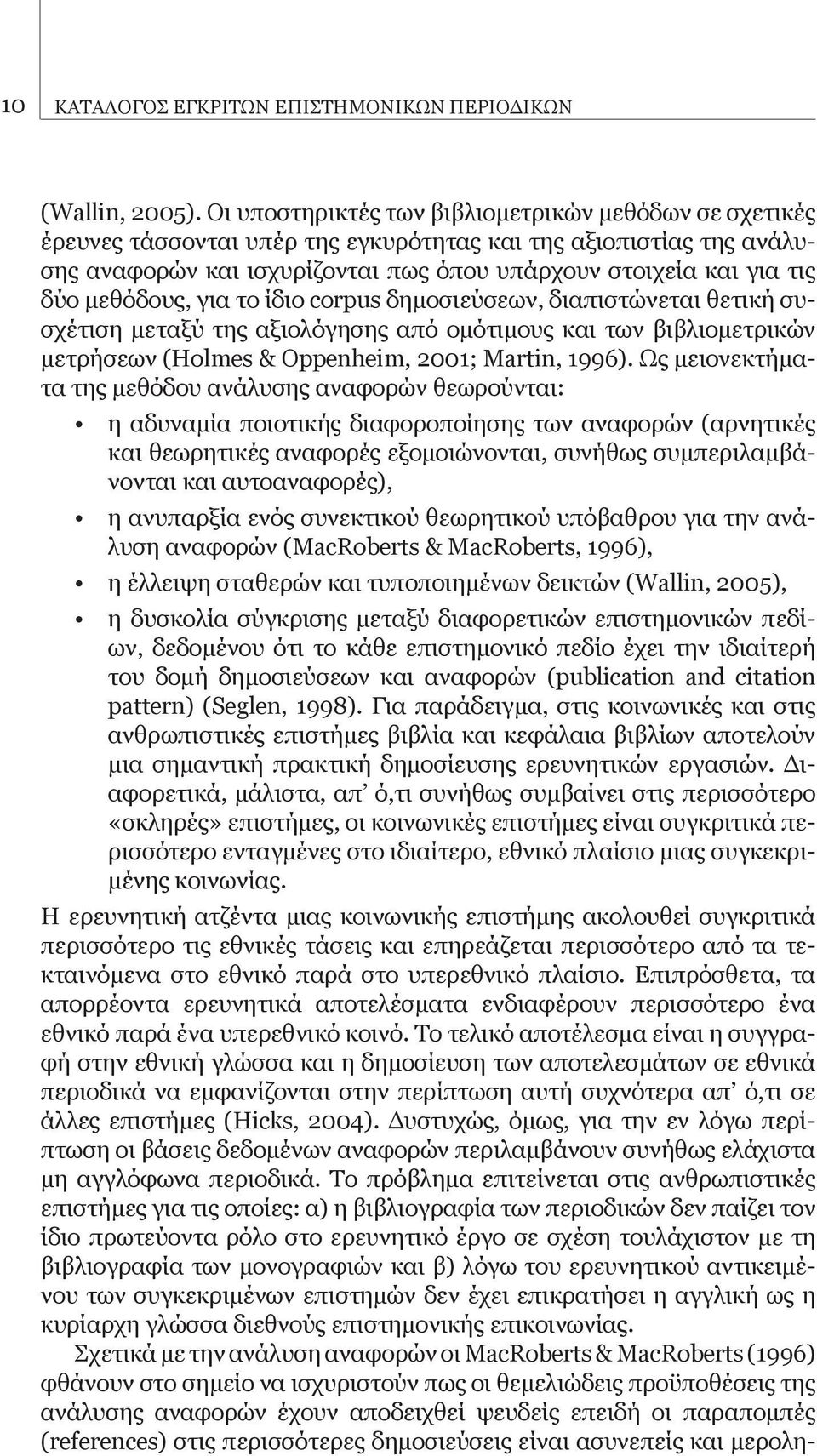 μεθόδους, για το ίδιο corpus δημοσιεύσεων, διαπιστώνεται θετική συσχέτιση μεταξύ της αξιολόγησης από ομότιμους και των βιβλιομετρικών μετρήσεων (Holmes & Oppenheim, 2001; Martin, 1996).