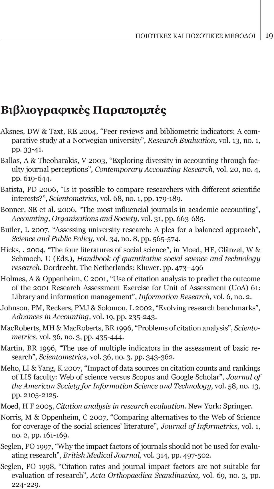 Batista, PD 2006, Is it possible to compare researchers with different scientific interests?, Scientometrics, vol. 68, no. 1, pp. 179-189. Bonner, SE et al.